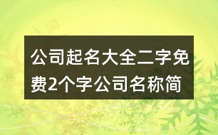 公司起名大全二字免費,2個字公司名稱簡單大氣458個