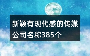 新穎有現(xiàn)代感的傳媒公司名稱385個(gè)