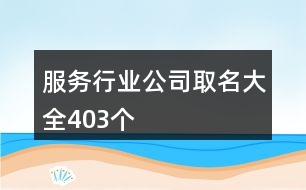 服務行業(yè)公司取名大全403個