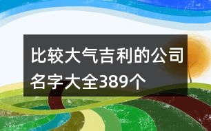 比較大氣吉利的公司名字大全389個