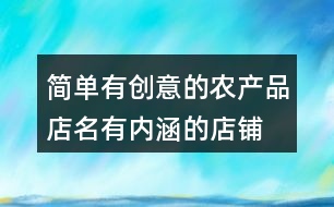 簡(jiǎn)單有創(chuàng)意的農(nóng)產(chǎn)品店名,有內(nèi)涵的店鋪名字大全429個(gè)