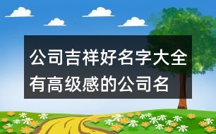 公司吉祥好名字大全,有高級感的公司名字429個(gè)