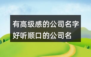 有高級(jí)感的公司名字,好聽順口的公司名字375個(gè)