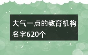 大氣一點的教育機構名字620個