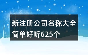 新注冊(cè)公司名稱大全簡(jiǎn)單好聽625個(gè)