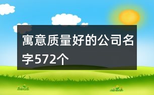 寓意質(zhì)量好的公司名字572個(gè)