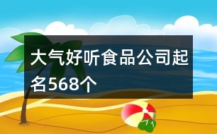 大氣好聽食品公司起名568個