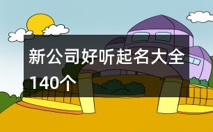 新公司好聽起名大全140個