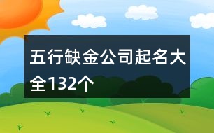 五行缺金公司起名大全132個