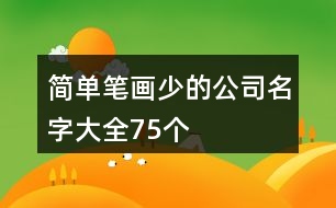 簡(jiǎn)單筆畫(huà)少的公司名字大全75個(gè)