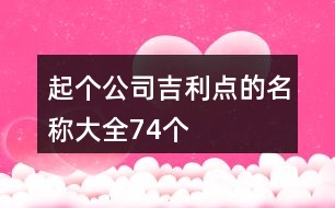 起個公司吉利點的名稱大全74個