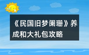 《民國舊夢闌珊》養(yǎng)成和大禮包攻略