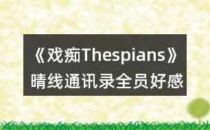 《戲癡Thespians》晴線通訊錄全員好感攻略