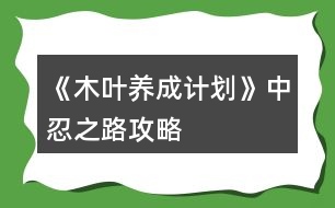 《木葉養(yǎng)成計(jì)劃》中忍之路攻略