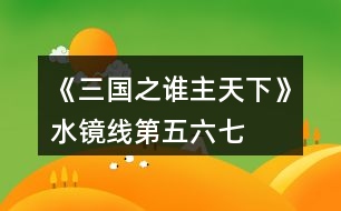 《三國(guó)之誰(shuí)主天下》水鏡線第五、六、七章攻略