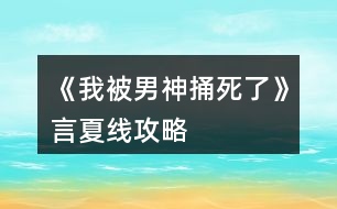 《我被男神捅死了》言夏線攻略