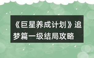 《巨星養(yǎng)成計(jì)劃》追夢(mèng)篇一級(jí)結(jié)局攻略