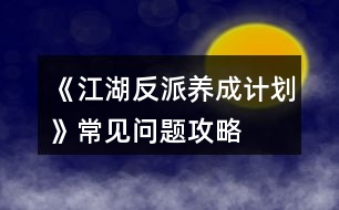 《江湖反派養(yǎng)成計(jì)劃》常見(jiàn)問(wèn)題攻略