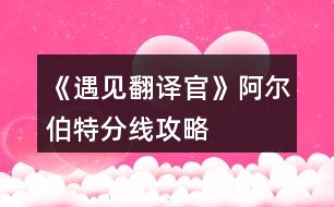 《遇見翻譯官》阿爾伯特分線攻略