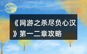 《網(wǎng)游之殺盡負(fù)心漢》第一、二章攻略