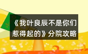 《我葉良辰不是你們?nèi)堑闷鸬摹贩衷汗ヂ?></p>										
													<h3>1、橙光游戲《我葉良辰不是你們?nèi)堑闷鸬摹贩衷汗ヂ?/h3><p>　　橙光游戲《我葉良辰不是你們?nèi)堑闷鸬摹贩衷汗ヂ?/p><p>　　蛇院：依次選第二、第三、第三、第二、第四</p><p>　　獅院：一、一、一、四、三</p><p>　　獾院：三、二、二、三、一</p><p>　　鷹院：四、四、四、一、二</p><p>　　不需要完全按攻略走，對三個以上就過了!</p><h3>2、橙光游戲《【HP】我葉良辰不是你們?nèi)堑闷鸬摹贩衷汗ヂ?/h3><p>　　【分院攻略在這里!】</p><p>　　蛇院：依次選第二、第三、第三、第二、第四</p><p>　　獅院：一、一、一、四、三</p><p>　　獾院：三、二、二、三、一</p><p>　　鷹院：四、四、四、一、二</p><p>　　不需要完全按攻略走，對三個以上就過了!</p><h3>3、橙光游戲《我葉良辰不是你們?nèi)堑闷鸬摹氛材匪构ヂ?/h3><p>　　橙光游戲《我葉良辰不是你們?nèi)堑闷鸬摹氛材匪构ヂ?/p><p>　　【對角巷—摩金夫人長袍專賣店】</p><p>　　格蘭芬多(好感+1)累積1點(diǎn)好感</p><p>　　【特快上】</p><p>　　隨意選擇{無好感累積}</p><p>　　【特快下】</p><p>　　詹姆斯(好感+1)累積2點(diǎn)好感</p><p>　　【分院儀式】</p><p>　　左后方(好感+1)→西里斯和他的小伙伴們(好感+1)累積4點(diǎn)好感</p><p>　　「分院攻略請參見精品評論  攻略區(qū)」</p><p>　　接下來開始分院攻略：</p><p>　　——〖格蘭芬多〗——</p><p>　　【分院完畢】</p><p>　　詹姆斯(好感+1)→詹姆斯(好感+1)累積6點(diǎn)好感</p><p>　　【當(dāng)晚寢室】</p><p>　　隨意，但選擇和室友聊天有一定幾率遲到，遲到會扣學(xué)院親和度。</p><p>　　【探病】</p><p>　　去探望波特(好感+1)累積7點(diǎn)好感度</p><p>　　【第二晚】</p><p>　　換→詹姆斯旁邊(好感+1)  累積8點(diǎn)好感</p><p>　　【義務(wù)勞動】</p><p>　　詹姆斯(好感+1) 累積9點(diǎn)好感</p><p>　　【魁地奇課后】</p><p>　　詹姆斯(好感+1)  累積10點(diǎn)好感</p><p>　　【惡作劇】</p><p>　　格蘭芬多二人組→冤家(好感+1)  →直接上→向詹姆斯施咒，成功后可獲得好感(好感+3)累積14點(diǎn)好感</p><p>　　(此處劇情選擇背后偷襲沒有限時選項，施咒成功可獲得1點(diǎn)好感)</p><p>　　【第二次義務(wù)勞動】</p><p>　　繼續(xù)留在這里→詹姆斯→揍他(好感+1)  累積15點(diǎn)好感</p><p>　　「格蘭芬多線還在施工所以暫時到這里結(jié)束」</p><p>　　——〖斯萊特林〗  ——</p><p>　　【分院完畢】</p><p>　　詹姆斯(好感+1)→詹姆斯(好感+1)累積6點(diǎn)好感</p><p>　　【當(dāng)晚寢室】</p><p>　　隨意，但選擇和室友聊天有一定幾率遲到，遲到會扣學(xué)院親和度。</p><p>　　【探病】</p><p>　　去探望波特(好感+1)累積7點(diǎn)好感度</p><p>　　【第二晚】</p><p>　　看向格蘭芬多長桌 (好感+1)累積8點(diǎn)好感</p><p>　　【義務(wù)勞動】</p><p>　　詹姆斯(好感+1)  累積9點(diǎn)好感</p><p>　　【魁地奇課后】</p><p>　　詹姆斯(好感+1)  累積10點(diǎn)好感</p><p>　　【惡作劇】</p><p>　　格蘭芬多二人組→冤家(好感+1)  →直接上→向詹姆斯施咒，成功后可獲得好感(好感+3)累積14點(diǎn)好感</p><p>　　(此處劇情選擇背后偷襲沒有限時選項，施咒成功可獲得1點(diǎn)好感)</p><p>　　【第二次義務(wù)勞動】</p><p>　　繼續(xù)留在這里→詹姆斯→揍他(好感+1)  累積15點(diǎn)好感</p><p>　　【黑魔法防御課】</p><p>　　隨意，忍著不笑加隱忍屬性→留下或出去隨意，留下有增加好感的選項，但非必要</p><p>　　【大地圖】</p><p>　　可加好感的地方有：</p><p>　　1.圖書館劇情觸發(fā)條件→第三周—星期四在圖書館遇到詹姆斯(好感+3)</p><p>　　2.格蘭芬多塔→找個帥鍋→坦白(好感+1)</p><p>　　3.拉文克勞塔→茜麗絲.波特(好感+1)</p><p>　　提示：大地圖行動次數(shù)只有三次，請自行取舍。</p><p>　　【星期五之夜】</p><p>　　某個傲嬌掃把頭(好感+1)</p><h3>4、橙光游戲《我葉良辰不是你們?nèi)堑闷鸬摹肺骼锼购酶泄ヂ?/h3><p>　　橙光游戲《我葉良辰不是你們?nèi)堑闷鸬摹肺骼锼购酶泄ヂ?/p><p>　　(只涉及有關(guān)西里斯的好感選項):</p><p>　　【對角巷】</p><p>　　隨意選擇{無好感累積}</p><p>　　【特快上】</p><p>　　進(jìn)左手邊  第一個車廂→就要惡心他，就要跟他坐在一起!(好感+1)→接下來隨意選擇 累積1點(diǎn)好感</p><p>　　【特快下】</p><p>　　西里斯(好感+1)  累積2點(diǎn)好感</p><p>　　【分院儀式】</p><p>　　左后方(好感+1)  →西里斯和他的小伙伴們(好感+1)累積4點(diǎn)好感</p><p>　　「分院攻略請參見精品評論  攻略區(qū)」</p><p>　　接下來開始分院攻略:</p><p>　　——〖格蘭芬多〗——</p><p>　　【分院完畢】</p><p>　　西里斯(好感+1)  →西里斯(好感+1)累積6點(diǎn)好感</p><p>　　【當(dāng)晚寢室】</p><p>　　選擇和室友聊天有一定幾率遲到，遲到會扣學(xué)院親和度，但是會加一點(diǎn)西里斯的隱藏好感(好感+1)累積7點(diǎn)好感</p><p>　　【探病】</p><p>　　隨意選擇{無好感累積}</p><p>　　【第二晚】</p><p>　　不換(好感+1) 累積8點(diǎn)好感</p><p>　　【義務(wù)勞動】</p><p>　　西里斯(好感+1)  累積9點(diǎn)好感</p><p>　　【魁地奇課后】</p><p>　　西里斯(好感+1)  累積10點(diǎn)好感</p><p>　　【惡作劇】</p><p>　　格蘭芬多二人組→冤家(好感+1)  →直接上→向西里斯施咒，成功可獲得好感(好感+3)累積14點(diǎn)好感(此處劇情選擇背后偷襲沒有限時選項，施咒成功可獲得1點(diǎn)好感)</p><p>　　【第二次義務(wù)勞動】</p><p>　　繼續(xù)留在這里→  西里斯→無視他(好感+1)→解釋(好感+1)累積16點(diǎn)好感</p><p>　　「格蘭芬多線還在施工所以暫時到這里結(jié)束」</p><p>　　——〖斯萊特林〗  ——</p><p>　　【分院完畢】</p><p>　　西里斯(好感+1) →西里斯(好感+1)累積6點(diǎn)好感</p><p>　　【當(dāng)晚寢室】</p><p>　　選擇和室友聊天有一定幾率遲到，遲到會扣學(xué)院親和度，但是會加一點(diǎn)西里斯的隱藏好感(好感+1)累積7點(diǎn)好感</p><p>　　【探病】</p><p>　　隨意選擇{無好感累積}</p><p>　　【第二晚】</p><p>　　看向格蘭芬多長桌(好感+1) 累積8點(diǎn)好感</p><p>　　【義務(wù)勞動】</p><p>　　西里斯(好感+1) 累積9點(diǎn)好感</p><p>　　【魁地奇課后】</p><p>　　西里斯(好感+1) 累積10點(diǎn)好感</p><p>　　【惡作劇】</p><p>　　格蘭芬多二人組→  冤家(好感+1)→直接上→向西里斯施咒，成功后可獲得好感(好感+3)累積14點(diǎn)好感(此處劇情選擇背后偷襲沒有限制選項，施咒成功可獲得1點(diǎn)好感)</p><p>　　【第二次義務(wù)勞動】</p><p>　　繼續(xù)留在這里→西里斯→無視他(好感+1) →解釋(好感+1)累積16點(diǎn)好感</p><p>　　【黑魔法防御課】</p><p>　　隨意，忍著不笑加隱忍屬性→留下出去隨意，留下相信增加好感，但非必要</p><p>　　【大地圖】</p><p>　　1.(魁地奇球場劇情觸發(fā)條件→第三周一星期四在圖書館遇到西里斯)→無視他(好感+1)→選哪個都加好感，但加的好感度不一樣，具體不同之處可自行體會。</p><p>　　2.  格蘭芬多塔→找個帥鍋→坦白(好感+1)</p><p>　　3.  拉文克勞塔→茜麗絲·波特(好感+1)</p><p>　　提示:大地圖行動次數(shù)只有三次，請自行取舍。</p><p>　　【星期五之夜】</p><p>　　某個混  蛋火螃蟹(好感+1)→可以理解(好感+1)→不看(好感+1)</p><h3>5、橙光游戲《我葉良辰不是你們?nèi)堑闷鸬摹啡R姆斯好感攻略</h3><p><strong>橙光游戲《我葉良辰不是你們?nèi)堑闷鸬摹啡R姆斯好感攻略</strong></p><p>　　【火車上】</p><p>　　左一車廂→坐到他對面(+1)累計1點(diǎn)好感</p><p>　　【下火車】</p><p>　　萊姆斯(+1)累計2點(diǎn)好感</p><p>　　【分院儀式】</p><p>　　左后方(+1)→西里斯和他的小伙伴們(+3)→萊姆斯(+1)→萊姆斯(+1)</p><p>　　累計8點(diǎn)好感度</p><p>　　【探病】</p><p>　　去探望波特(+1)累計9點(diǎn)好感度</p><p>　　【第二晚】</p><p>　　「獅院」換→萊姆斯旁邊(+1)累計10點(diǎn)好感度</p><p>　　「蛇院」看向格蘭芬多長桌(好感達(dá)標(biāo)出現(xiàn)萊姆斯)(+1)</p><p>　　累計10點(diǎn)好感度</p><p>　　【第三周】</p><p>　　萊姆斯(+1)累計11點(diǎn)好感度</p><p>　　【一戰(zhàn)成名】</p><p>　　格蘭芬多二人組→溫柔體貼(+1)→直接上→向西里斯/詹姆斯施咒→第一個咒語(+1)</p><p>　　累計12點(diǎn)好感</p><p>　　【第三周星期五】</p><p>　　「獅院」暫更于此</p><p>　　「蛇院」留在教室→不相信他們(+1)→需要找(+1)</p><p>　　Or  去外面→記住了→萊姆斯(+1)→需要找(+1)</p><p>　　累計14點(diǎn)好感度</p><p>　　【大地圖】</p><p>　　「蛇院」</p><p>　　禁林→留在這里→蒙混過去→直截了當(dāng)→撒潑打滾強(qiáng)行給自己加戲(好感達(dá)標(biāo))(+3)</p><p>　　格蘭芬多塔→找個帥鍋→向萊姆斯求救(+1)</p><p>　　累計18點(diǎn)好感度</p><p>　　【星期五之夜】</p><p>　　「蛇院」某個溫柔小天使(+1)累計19點(diǎn)好感度</p><p>　　獅院目前累計12點(diǎn)好感度</p><p>　　蛇院目前累計19點(diǎn)好感度</p><h3>6、橙光游戲《我葉良辰不是你們?nèi)堑闷鸬摹氛擦计ヂ?/h3><p>　　橙光游戲《我葉良辰不是你們?nèi)堑闷鸬摹氛擦计ヂ?/p><p>　　〔家〕</p><p>　　【良辰】：我要吃雞腿。</p><p>　　【詹姆】：(認(rèn)真翻看《孕婦手冊》，不理會)……</p><p>　　【良辰】：我說，我要吃雞腿!</p><p>　　【詹姆】：(依舊不理會)……</p><p>　　【良辰】：(怒然起身)詹姆斯破特!你耳朵是聾了嗎?!!”。</p><p>　　【詹姆】：(驚嚇，丟下書，一把抓住良辰肩膀輕輕按回床上)快躺下!</p><p>　　【良辰】：(撇嘴)我要吃雞腿。</p><p>　　【詹姆】：(一臉無奈，彎腰撿起書)你今天已經(jīng)吃了五個了……(拍了拍書上的灰)呼……</p><p>　　【良辰】：(咂咂嘴，瞇眼)五個哪夠?而且醫(yī)生都說了，孕婦多吃雞肉對身體有好處。</p><p>　　【詹姆】：(撓頭)那也不能一次性吃這么多啊，而且都是炸的……(在良辰的瞪視中聲音越來越小)而且，(望窗外)都這么晚了，那家店早關(guān)門了。”</p><p>　　【良辰】：(撒潑打滾)我不管我不管，我要吃雞腿!我要吃雞腿!雞腿雞腿雞腿……</p><p>　　【詹姆】：(無措著急)愛麗莎，你……你別亂動!(一跺腳一咬牙)要不我來吧，正好家里還有幾個——</p><p>　　【良辰】：(爾康手)不用!!!……咳，我突然覺得，沒那么餓了。真的。(一臉的高深莫測)人生在世幾十年，何必貪圖這一時的口欲呢?</p><p>　　【詹姆】：……</p><p>　　……</p><p>　　〔魔法部〕</p><p>　　【莉莉】：(瞇眼，抱胸，一臉嚴(yán)肅)所以，你們——到底——做了什么?</p><p>　　【良辰】：(望天)呃……</p><p>　　【詹姆】：(望地)呃……</p><p>　　【莉莉】：現(xiàn)在不說是吧，好，走(假裝起身)去審訊室說——</p><p>　　【良辰】：(連忙)別呀，好莉莉!這不過是場意外!</p><p>　　【莉莉】：(抽嘴)……意——外?</p><p>　　【良辰】：是呀是呀～對不對，詹姆～(拼命擠眼示意旁邊一直低頭罕見沒有說話的人)</p><p>　　【詹姆】：(驚醒，擋在良辰前面)要罰罰我!這和愛麗莎無關(guān)!都是我一個人干的!</p><p>　　【良辰】：(小聲)……你這個笨蛋，說什么呀……</p><p>　　【莉莉】：(挑眉)你一個人干的?</p><p>　　【詹姆】：(挺胸抬頭)對，我一個人。我，我想吃雞腿了，所以……不對!不是雞腿!是...是……</p><p>　　【良辰】：(捂臉)笨蛋!</p><p>　　【莉莉】：(一臉冷漠)撤回也沒用，我已經(jīng)聽見了。(歪頭)對不對，愛——麗——莎——</p><p>　　【良辰】：(低頭心虛對手指)我也不想的嘛……我看詹姆一直把雞腿炸成焦炭，我心太痛了，就想親自上陣……只是，只是炸個雞腿嘛，誰想到會——</p><p>　　【莉莉】：會把房子給炸了，是嗎?(嘆氣)唉，愛麗莎，難怪都說一孕傻三年……幸好你沒出事……(轉(zhuǎn)頭)還有你，詹姆斯波特!你怎么沒攔住她!</p><p>　　【詹姆】：(為難)我攔不住啊。</p><p>　　【莉莉】：(鄙視)你一個身強(qiáng)力壯的大男人攔不住一個孕婦?! 1234下一頁</p><h3>7、橙光游戲《我葉良辰不是你們?nèi)堑闷鸬摹肺鞲ダ账购酶泄ヂ?/h3><p>　　橙光游戲《我葉良辰不是你們?nèi)堑闷鸬摹肺鞲ダ账购酶泄ヂ?/p><p>　　(只涉及有關(guān)西弗勒斯的好感選項):</p><p>　　【對角巷—疾書文具用品店】</p><p>　　去抓他的手(好感+1)累積1點(diǎn)好感</p><p>　　【特快上】</p><p>　　進(jìn)左手邊第二個車廂→坐莉莉?qū)γ?好感+1)累積2點(diǎn)好感</p><p>　　【特快下】</p><p>　　西弗勒斯(好感+1)累積3點(diǎn)好感</p><p>　　【分院儀式】</p><p>　　右后方(好感+1)累積4點(diǎn)好感</p><p>　　「分院攻略請參見精品評論  攻略區(qū)」</p><p>　　接下來開始分院攻略:</p><p>　　——〖格蘭芬多〗——</p><p>　　【分院完畢】</p><p>　　西弗勒斯(好感+1)→西弗勒斯  (好感+1)累積6點(diǎn)好感</p><p>　　【當(dāng)晚寢室】</p><p>　　隨意，但選擇和室友聊天有一定幾率遲到，遲到會扣學(xué)院親和度。</p><p>　　【探病】</p><p>　　去圖書館→魔藥類(好感+1)累積7點(diǎn)好感</p><p>　　【第二晚】</p><p>　　換→看向斯萊特林長桌→西弗勒斯(好感+1)累積8點(diǎn)好感</p><p>　　【義務(wù)勞動】</p><p>　　隨意選擇{無好感累積}</p><p>　　【魁地奇課后】</p><p>　　西弗勒斯(好感+1)累積9點(diǎn)好感</p><p>　　【惡作劇】</p><p>　　格蘭芬多二人組→高冷蹭的累(好感+1)接下來隨意選擇  累積10點(diǎn)好感</p><p>　　【第二次義務(wù)勞動】</p><p>　　跟西弗勒斯一起回寢室(好感+1)→晚安(好感+3)累積14點(diǎn)好感</p><p>　　「格蘭芬多線還在施工所以暫時到這里結(jié)束」</p><p>　　——〖斯萊特林〗  ——</p><p>　　【分院完畢】</p><p>　　西弗勒斯(好感+1) →西弗勒斯(好感+1)累積6點(diǎn)好感</p><p>　　【當(dāng)晚寢室】</p><p>　　隨意，  但和室友聊天有一定幾率遲到，遲到會扣學(xué)院親和度。</p><p>　　【探病】</p><p>　　去圖書館→魔藥類(好感+1) 累積7點(diǎn)好感</p><p>　　【第二晚】</p><p>　　西弗勒斯(好感+1) 累積8點(diǎn)好感</p><p>　　【義務(wù)勞動】</p><p>　　隨意選擇{無好感累積}</p><p>　　【魁地奇課后】</p><p>　　西弗勒斯(好感+1) 累積9點(diǎn)好感</p><p>　　【惡作劇】</p><p>　　格蘭芬多二人組→高冷蹭的累(好感+1) 接下來隨意選擇  累積10點(diǎn)好感</p><p>　　【第二次義務(wù)勞動】</p><p>　　跟西弗勒斯一起回寢室(好感+1)  →晚安(好感+3)累積14點(diǎn)好感</p><p>　　【黑魔法防御課】</p><p>　　隨意，忍著不笑加隱忍屬性  →隨意→不用謝(好感+1)累積15點(diǎn)好感</p><p>　　【大地圖】</p><p>　　1.斯萊特林地牢→  挺身而出(好感+1)→蒙混過關(guān)(好感+2)</p><p>　　2.拉文克勞塔→莉莉.斯內(nèi)普(好感+1)</p><p>　　3.圖書館→撒嬌耍賴→沉默(好感+1)</p><p>　　提示:大地圖行動次數(shù)只有三次，請自行取舍。</p><p>　　【星期五之夜】</p><p>　　某個學(xué)霸小可愛(好感+1)</p><h3>8、橙光游戲《我葉良辰不是你們?nèi)堑闷鸬摹防计ヂ?/h3><p>　　橙光游戲《我葉良辰不是你們?nèi)堑闷鸬摹防计ヂ?/p><p>　　〔圖書館〕</p><p>　　【良辰】：(埋頭與天文學(xué)作業(yè)艱苦奮斗中)……</p><p>　　【利奧】：(不自覺地盯著良辰，嘴角揚(yáng)起)……</p><p>　　【良辰】：(突然抬起頭)……</p><p>　　【利奧】：!!!(迅速恢復(fù)云淡風(fēng)輕臉，撇過頭，臉頰微紅)</p><p>　　【良辰】：吶吶，利奧～</p><p>　　【利奧】：……怎么</p><p>　　【良辰】：丹麥?zhǔn)莻€什么樣的國家?</p><p>　　【利奧】：(回頭，疑惑)為什么突然問起這個?</p><p>　　【良辰】：就是想問問嘛～</p><p>　　【利奧】：(皺眉想了想)沒什么特別的，和英國一樣。</p><p>　　【良辰】：是嗎。看書上說，丹麥有一個海盜船博物館，聽起來好有趣，真想去看看～</p><p>　　【利奧】：(輕聲)那里其實(shí)沒什么好玩的。</p><p>　　【良辰】：(趴在桌子上)唉，長到現(xiàn)在，我還沒踏出過英國一步呢……好想去英國以外的國家看看(轉(zhuǎn)頭看向窗外)</p><p>　　【利奧】：(垂眸深思了一會兒，做出了一個決定)愛麗莎，有空的話，要不然……我?guī)恪ヒ惶说湣?/p><p>　　【良辰】：(興奮湊近)真噠?!</p><p>　　【利奧】：(臉爆紅，迅速后退)嗯。</p><p>　　【良辰】：哈哈哈，利奧你真可愛～(打趣)那，這樣的話，我想去的可不只有丹麥～嗯，還有冰島、瑞士、法國……俄羅斯、加拿大、美國……啊還有外祖母的故鄉(xiāng)中國、Momo的故鄉(xiāng)日本……恩，還有，還有什么?</p><p>　　【利奧】：沒了，你把地球上所有的國家基本說了個遍。</p><p>　　【良辰】：(尷尬又不失禮貌地大笑)啊哈哈哈哈，是嗎……咳，我開玩笑的，利奧，其實(shí)你——</p><p>　　【利奧】：(非常認(rèn)真的看著良辰的眼睛，仿佛在說著人生中最重要的誓言一般)我全都會陪你去的，愛麗莎，我保證。</p><p>　　【良辰】：(臉微紅，眼神到處亂飛)是，是嗎……可……要去的地方太多了，一次去不完的……</p><p>　　【利奧】：(笑)一次去不了就下次再去，我們的時間還很多，不是嗎，愛麗莎。</p><p>　　【良辰】：…………嗯。(臉紅)這，這可是你說的!你將來要是反悔了怎么辦?</p><p>　　【利奧】：我不會的。</p><p>　　【良辰】：那也不行。來，拉勾!(伸出微微勾起的小拇指)</p><p>　　【利奧】：(勾住)我發(fā)誓……</p><p>　　畫面定格在兩人互相勾住的小拇指上……</p><p>　　多么美好的誓言啊，可是，不知道他們也沒有聽說過這么一句話：Flag是不能隨便立的，不然終究會有一人因?yàn)檫@個約定而痛苦萬分……</p><p>　　……………………………………</p><p>　　…………………………………</p><p>　　………………………………</p><p>　　…………………………… 12下一頁</p><h3>9、橙光游戲《HP-我葉良辰不是你們?nèi)堑闷鸬摹饭ヂ?/h3><p>　　萊姆斯好感攻略(只涉及有關(guān)萊姆斯的好感選項)</p><p>　　【火車上】</p><p>　　左一車廂→坐到他對面(+1)累計1點(diǎn)好感</p><p>　　【下火車】</p><p>　　萊姆斯(+1)累計2點(diǎn)好感</p><p>　　【分院儀式】</p><p>　　左后方(+1)→西里斯和他的小伙伴們(+3)→萊姆斯(+1)→萊姆斯(+1)</p><p>　　累計8點(diǎn)好感度</p><p>　　【探病】</p><p>　　去探望波特(+1)累計9點(diǎn)好感度</p><p>　　【第二晚】</p><p>　　「獅院」換→萊姆斯旁邊(+1)累計10點(diǎn)好感度</p><p>　　「蛇院」看向格蘭芬多長桌(好感達(dá)標(biāo)出現(xiàn)萊姆斯)(+1)</p><p>　　累計10點(diǎn)好感度</p><p>　　【第三周】</p><p>　　萊姆斯(+1)累計11點(diǎn)好感度</p><p>　　【一戰(zhàn)成名】</p><p>　　格蘭芬多二人組→溫柔體貼(+1)→直接上→向西里斯/詹姆斯施咒→第一個咒語(+1)</p><p>　　累計12點(diǎn)好感</p><p>　　【第三周星期五】</p><p>　　「獅院」暫更于此</p><p>　　「蛇院」留在教室→不相信他們(+1)→需要找(+1)</p><p>　　Or 去外面→記住了→萊姆斯(+1)→需要找(+1)</p><p>　　累計14點(diǎn)好感度</p><p>　　【大地圖】</p><p>　　「蛇院」</p><p>　　禁林→留在這里→蒙混過去→直截了當(dāng)→撒潑打滾強(qiáng)行給自己加戲(好感達(dá)標(biāo))(+3)</p><p>　　格蘭芬多塔→找個帥鍋→向萊姆斯求救(+1)</p><p>　　累計18點(diǎn)好感度</p><p>　　【星期五之夜】</p><p>　　「蛇院」某個溫柔小天使(+1)累計19點(diǎn)好感度</p><p>　　獅院目前累計12點(diǎn)好感度</p><p>　　蛇院目前累計19點(diǎn)好感度</p><h3>10、橙光游戲《我葉良辰不是你們?nèi)堑闷鸬摹沸ｉL的雞腿味兒奧利奧（利良）攻略</h3><p>　　橙光游戲《我葉良辰不是你們?nèi)堑闷鸬摹沸ｉL的雞腿味兒奧利奧(利良)攻略</p><p>　　警告：只標(biāo)注拉文克勞親和度與利奧好感度相關(guān)選擇項</p><p>　　「對角巷摩金夫人專賣店」</p><p>　　格蘭芬多——格蘭芬多親和度+1</p><p>　　斯萊特林——斯萊特林親和度+1</p><p>　　赫奇帕奇——赫奇帕奇親和度+1</p><p>　　拉文克勞——拉文克勞親和度+1</p><p>　　「霍格沃茨列車組」</p><p>　　劇情選擇項：左手邊第一個車廂——格蘭芬多三人組</p><p>　　劇情選擇項：左手邊第二個車廂——莉莉、西弗勒斯二人組</p><p>　　過渡選擇項：再往前看看</p><p>　　右手邊第一個車廂——明明在睡覺卻能留下好感度的謝諾菲留斯</p><p>　　右手邊第二個車廂——利奧好感度+1</p><p>　　「尋找你的朋友」</p><p>　　西里斯——西里斯好感度+1</p><p>　　帶著侏儒蒲的小正太——利奧好感度+1</p><p>　　西弗勒斯——西弗勒斯好感度+1</p><p>　　沒有認(rèn)識的人——雷古勒斯好感度+1</p><p>　　「分院儀式」</p><p>　　左后方——格蘭芬多三人組好感度+1</p><p>　　右后方——莉莉、西弗勒斯好感度+1</p><p>　　正后方——利奧好感度+1</p><p>　　「分院」</p><p>　　注意：因只嘗試出斯萊特林與拉文克勞共同親和度，所以只顯示斯萊特林攻略</p><p>　　無知的——嶄新的羊皮紙——一個奇怪的、有著閃爍的眼睛的老巫師雕像——一杯發(fā)光的銀色液體，里面好像有磨碎的鉆石——知識是文明的基石，一切知識于我而言都是寶貴的財富——斯萊特林、拉文克勞好感度+5</p><p>　　延續(xù)選擇項：神秘正太——利奧好感度+1</p><p>　　「更關(guān)心誰的分院結(jié)果」</p><p>　　愛瞪人的某個正太——利奧好感度+1</p><p>　　沒有關(guān)心的人——晚餐好感度+MAX</p><p>　　「魔咒課結(jié)束」</p><p>　　去探望波特——小教授朝你扔了條狗x</p><p>　　選擇去圖書館——延續(xù)選擇項</p><p>　　魔藥類——并沒有朝你扔條狗的小教授</p><p>　　天文類——利奧好感度+1</p><p>　　禁書類——一個同時點(diǎn)亮了【面癱高冷】和【話嘮八婆】這兩種極端屬性的神奇男巫</p><p>　　「胡亂拉郎的納西莎和盧修斯或者帕金森的誘惑也不是不可以」</p><p>　　西弗勒斯——西弗勒斯好感度+1</p><p>　　看向格蘭芬多長桌——走利奧線的好感度不夠，就算是日記本來了也是觸發(fā)不了劇情的，散了吧</p><p>　　自救——利奧、雷古勒斯好感度+1</p><p>　　「決定成為魁地奇世界杯冠軍找球手的女人的良辰與圖書館的“你在干嘛?”」</p><p>　　西弗勒斯——西弗勒斯好感度+1</p><p>　　西里斯——西里斯好感度+1</p><p>　　詹姆斯——詹姆斯好感度+1</p><p>　　神秘正太——利奧好感度+1</p><p>　　「弗立維教授愛的惡作劇小技巧」</p><p>　　12下一頁</p><h3>11、橙光游戲《HP-我葉良辰不是你們?nèi)堑闷鸬摹氛材匪购酶泄ヂ?/h3><p>　　詹姆斯好感攻略(只涉及有關(guān)詹姆斯的好感選項)：</p><p>　　【對角巷—摩金夫人長袍專賣店】</p><p>　　格蘭芬多(好感+1)累積1點(diǎn)好感</p><p>　　【特快上】</p><p>　　隨意選擇{無好感累積}</p><p>　　【特快下】</p><p>　　詹姆斯(好感+1)累積2點(diǎn)好感</p><p>　　【分院儀式】</p><p>　　左后方(好感+1)→西里斯和他的小伙伴們(好感+1)累積4點(diǎn)好感</p><p>　　「分院攻略請參見精品評論 攻略區(qū)」</p><p>　　接下來開始分院攻略：</p><p>　　——〖格蘭芬多〗——</p><p>　　【分院完畢】</p><p>　　詹姆斯(好感+1)→詹姆斯(好感+1)累積6點(diǎn)好感</p><p>　　【當(dāng)晚寢室】</p><p>　　隨意，但選擇和室友聊天有一定幾率遲到，遲到會扣學(xué)院親和度。</p><p>　　【探病】</p><p>　　去探望波特(好感+1)累積7點(diǎn)好感度</p><p>　　【第二晚】</p><p>　　換→詹姆斯旁邊(好感+1) 累積8點(diǎn)好感</p><p>　　【義務(wù)勞動】</p><p>　　詹姆斯(好感+1) 累積9點(diǎn)好感</p><p>　　【魁地奇課后】</p><p>　　詹姆斯(好感+1) 累積10點(diǎn)好感</p><p>　　【惡作劇】</p><p>　　格蘭芬多二人組→冤家(好感+1) →直接上→向詹姆斯施咒，成功后可獲得好感(好感+3)累積14點(diǎn)好感</p><p>　　(此處劇情選擇背后偷襲沒有限時選項，施咒成功可獲得1點(diǎn)好感)</p><p>　　【第二次義務(wù)勞動】</p><p>　　繼續(xù)留在這里→詹姆斯→揍他(好感+1) 累積15點(diǎn)好感</p><p>　　「格蘭芬多線還在施工所以暫時到這里結(jié)束」</p><p>　　——〖斯萊特林〗 ——</p><p>　　【分院完畢】</p><p>　　詹姆斯(好感+1)→詹姆斯(好感+1)累積6點(diǎn)好感</p><p>　　【當(dāng)晚寢室】</p><p>　　隨意，但選擇和室友聊天有一定幾率遲到，遲到會扣學(xué)院親和度。</p><p>　　【探病】</p><p>　　去探望波特(好感+1)累積7點(diǎn)好感度</p><p>　　【第二晚】</p><p>　　看向格蘭芬多長桌 (好感+1)累積8點(diǎn)好感</p><p>　　【義務(wù)勞動】</p><p>　　詹姆斯(好感+1) 累積9點(diǎn)好感</p><p>　　【魁地奇課后】</p><p>　　詹姆斯(好感+1) 累積10點(diǎn)好感</p><p>　　【惡作劇】</p><p>　　格蘭芬多二人組→冤家(好感+1) →直接上→向詹姆斯施咒，成功后可獲得好感(好感+3)累積14點(diǎn)好感</p><p>　　(此處劇情選擇背后偷襲沒有限時選項，施咒成功可獲得1點(diǎn)好感)</p><p>　　【第二次義務(wù)勞動】</p><p>　　繼續(xù)留在這里→詹姆斯→揍他(好感+1) 累積15點(diǎn)好感</p><p>　　【黑魔法防御課】</p><p>　　隨意，忍著不笑加隱忍屬性→留下或出去隨意，留下有增加好感的選項，但非必要</p><p>　　【大地圖】</p><p>　　可加好感的地方有：</p><p>　　1.圖書館劇情觸發(fā)條件→第三周—星期四在圖書館遇到詹姆斯(好感+3)</p><p>　　2.格蘭芬多塔→找個帥鍋→坦白(好感+1)</p><p>　　3.拉文克勞塔→茜麗絲.波特(好感+1)</p><p>　　提示：大地圖行動次數(shù)只有三次，請自行取舍。</p><p>　　【星期五之夜】</p><p>　　某個傲嬌掃把頭(好感+1)</p><h3>12、橙光游戲《HP-我葉良辰不是你們?nèi)堑闷鸬摹肺鞲ダ账购酶泄ヂ?/h3><p>　　西弗勒斯好感攻略</p><p>　　(只涉及有關(guān)西弗勒斯的好感選項):</p><p>　　【對角巷—疾書文具用品店】</p><p>　　去抓他的手(好感+1)累積1點(diǎn)好感</p><p>　　【特快上】</p><p>　　進(jìn)左手邊第二個車廂→坐莉莉?qū)γ?好感+1)累積2點(diǎn)好感</p><p>　　【特快下】</p><p>　　西弗勒斯(好感+1)累積3點(diǎn)好感</p><p>　　【分院儀式】</p><p>　　右后方(好感+1)累積4點(diǎn)好感</p><p>　　「分院攻略請參見精品評論 攻略區(qū)」</p><p>　　接下來開始分院攻略:</p><p>　　——〖格蘭芬多〗——</p><p>　　【分院完畢】</p><p>　　西弗勒斯(好感+1)→西弗勒斯 (好感+1)累積6點(diǎn)好感</p><p>　　【當(dāng)晚寢室】</p><p>　　隨意，但選擇和室友聊天有一定幾率遲到，遲到會扣學(xué)院親和度。</p><p>　　【探病】</p><p>　　去圖書館→魔藥類(好感+1)累積7點(diǎn)好感</p><p>　　【第二晚】</p><p>　　換→看向斯萊特林長桌→西弗勒斯(好感+1)累積8點(diǎn)好感</p><p>　　【義務(wù)勞動】</p><p>　　隨意選擇{無好感累積}</p><p>　　【魁地奇課后】</p><p>　　西弗勒斯(好感+1)累積9點(diǎn)好感</p><p>　　【惡作劇】</p><p>　　格蘭芬多二人組→高冷蹭的累(好感+1)接下來隨意選擇 累積10點(diǎn)好感</p><p>　　【第二次義務(wù)勞動】</p><p>　　跟西弗勒斯一起回寢室(好感+1)→晚安(好感+3)累積14點(diǎn)好感</p><p>　　「格蘭芬多線還在施工所以暫時到這里結(jié)束」</p><p>　　——〖斯萊特林〗 ——</p><p>　　【分院完畢】</p><p>　　西弗勒斯(好感+1) →西弗勒斯(好感+1)累積6點(diǎn)好感</p><p>　　【當(dāng)晚寢室】</p><p>　　隨意， 但和室友聊天有一定幾率遲到，遲到會扣學(xué)院親和度。</p><p>　　【探病】</p><p>　　去圖書館→魔藥類(好感+1) 累積7點(diǎn)好感</p><p>　　【第二晚】</p><p>　　西弗勒斯(好感+1) 累積8點(diǎn)好感</p><p>　　【義務(wù)勞動】</p><p>　　隨意選擇{無好感累積}</p><p>　　【魁地奇課后】</p><p>　　西弗勒斯(好感+1) 累積9點(diǎn)好感</p><p>　　【惡作劇】</p><p>　　格蘭芬多二人組→高冷蹭的累(好感+1) 接下來隨意選擇 累積10點(diǎn)好感</p><p>　　【第二次義務(wù)勞動】</p><p>　　跟西弗勒斯一起回寢室(好感+1) →晚安(好感+3)累積14點(diǎn)好感</p><p>　　【黑魔法防御課】</p><p>　　隨意，忍著不笑加隱忍屬性 →隨意→不用謝(好感+1)累積15點(diǎn)好感</p><p>　　【大地圖】</p><p>　　1.斯萊特林地牢→ 挺身而出(好感+1)→蒙混過關(guān)(好感+2)</p><p>　　2.拉文克勞塔→莉莉.斯內(nèi)普(好感+1)</p><p>　　3.圖書館→撒嬌耍賴→沉默(好感+1)</p><p>　　提示:大地圖行動次數(shù)只有三次，請自行取舍。</p><p>　　【星期五之夜】</p><p>　　某個學(xué)霸小可愛(好感+1)</p><h3>13、橙光游戲《總裁妻子惹不起》好感度攻略</h3><p>　　以下是小編為大家?guī)淼某裙庥螒蚩偛闷拮尤遣黄鸷酶卸裙ヂ裕?/p><p>　　撒嬌叫名字(好感+1)→乖乖下去(好感+1)→兩個都可以 不影響→調(diào)戲他(無好感度 選調(diào)戲獲得叛逆值)→都可無影響→故意氣他(叛逆值)→冷靜分析→打電話求證→要求一下午證明清白→找七少→實(shí)話實(shí)說→冷嘲熱諷→都可以 選反諷加星煦好感度→堅決自己找→跳下去→都可以→跟他走→看情況→拉住她→不告訴→兩個都可以(到小米那兩個都可選都可以見到阿修)→選同意無改變(冷靜跟順從都可以 選順從之后選不喝 喝了好感歸零)選拒絕無改變→拌嘴(歐子燁好感+10)溫順(無改變)→選阿修約會→親(阿修好感+1)→愣著無改變(選愣著后喜歡不喜歡皆可 無改變)跳出 無改變→頂嘴→留下(之后選沉默，選刺激好感-1)→我選放棄→撒嬌(好感+5)→逗逗他(好感+20)→(逃脫有個大Bug，我自己照作者給的攻略會一直無限重復(fù)逃脫劇情，所以試試看我選的吧!)馬路→小吃街→交給他→阿修(好感+5)→求阿修最后還是會去找沈 我選求沈→都可以 我選值→不餵→阻止→阿修(好感+5)→跟他回去(好感+10)→答應(yīng)(好感+5)</p><h3>14、橙光游戲《總裁妻子惹不起》通關(guān)攻略</h3><p>　　今天小編為大家?guī)沓裙庥螒蚩偛闷拮尤遣黄鹜P(guān)攻略：</p><p>　　【結(jié)局一】坐葉修凡腿上——吃過了——反駁——自己幫忙——我不是你妹妹——叫服務(wù)員幫忙貼上——沖進(jìn)車內(nèi)——坐副駕駛位——跟他告別——叔叔我們不約——裝作不認(rèn)識——你真好看——阿金阿毛——叫別的——阿修——去花園——忽略他的問題——你們是誰呀——沒有呀——下去——你打架真好看——不想做你的妹妹——你們小聲點(diǎn)——乖乖上學(xué)——在門口等他——我沒事</p><p>　　四個結(jié)局都刷出來了，後面選項逃課(星煦)跟上學(xué)(葉修)，前提好感度叛逆必須足夠，叛逆不夠的話就是第三跟第四結(jié)局，一樣從上學(xué)那選擇。</p><p>　　結(jié)局一二要高叛逆高好感，三四低叛逆低好感，結(jié)局二就是高叛逆外加元星煦高好感，選逃學(xué)即可……(關(guān)于好感可以去花園“不要在這里那啥”“我比她漂亮”名字那里先不說，其他的都順著來就好……)其他的基本上順著加叛逆的選項來就好了(如果不刷結(jié)局三四的話)如果選項和叛逆無關(guān)的話就要關(guān)注一下好感度了，比如在和叛逆無關(guān)的選項上大多都是順著葉修來會加好感(還有就是順著加叛逆走的話比較接近原版劇情)</p><p>　　關(guān)于人物好感度</p><p>　　下部(就是20章后)一開始不光要累積男主們的好感，還要注意累積叛逆值，只有大于等于15才能順利進(jìn)入后續(xù)劇情。</p><p>　　艷照調(diào)查攻略：上部遇到的第一件大事便是艷照門事件，注意冷靜分析，找七少核實(shí)，并力求獲得一下午的查證時間。</p><p>　　便可輕易獲得叛逆值，并且能夠選擇觸發(fā)后面的隱藏支線。</p><p>　　阿金死亡事件攻略：依然需要注意培養(yǎng)叛逆值，記住要救阿金，和藏獒對抗。</p><p>　　在阿金死后迎來第一次轉(zhuǎn)折，這里如果叛逆值大于15便可跟黑衣人離開，如果數(shù)值不夠便進(jìn)入第一個支線結(jié)局。</p><p>　　同時如果前面出發(fā)過隱藏支線，便可攻略七少。</p><p>　　游戲進(jìn)入中期，中期需要注意的是培養(yǎng)想攻略男主的好感度。</p><p>　　如果想攻略沈北辰，請同時注意繼續(xù)培養(yǎng)叛逆值。</p><p>　　中期高潮部分是從葉修凡手里搶道資料后逃跑：正確路線有兩條：</p><p>　　1.跑向馬路-跑向小吃街-摔倒他-大喊搶劫-假裝答應(yīng)(順利逃跑)</p><p>　　2.跑入小巷-跑向小吃街-摔倒他-大喊搶劫-假裝答應(yīng)(順利逃跑)</p><p>　　游戲后期高潮部分，歐子燁結(jié)局分歧將在出現(xiàn)在是否給沈北辰下毒藥。</p><p>　　如果讓他喝下毒藥便可以進(jìn)入歐子燁結(jié)局，歐子燁好感大于等于50達(dá)成HE結(jié)局</p><p>　　如果沒有攻略歐子燁，后面劇情當(dāng)葉修凡好感大于等于40，就可進(jìn)入葉修凡結(jié)局。</p><p>　　如果葉修凡好感值低于40并且沈北辰好感高于40那么便可進(jìn)入沈北辰結(jié)局。</p><h3>15、橙光游戲《總裁妻子惹不起》結(jié)局一攻略04-18</h3><p>　　【結(jié)局一】</p><p>　　坐葉修凡腿上——吃過了——反駁——自己幫忙——我不是你妹妹——叫服務(wù)員幫忙貼上——沖進(jìn)車內(nèi)——坐副駕駛位——跟他告別——叔叔我們不約——裝作不認(rèn)識——你真好看——阿金阿毛——叫別的——阿修——去花園——忽略他的問題——你們是誰呀——沒有呀——下去——你打架真好看——不想做你的妹妹——你們小聲點(diǎn)——乖乖上學(xué)——在門口等他——我沒事</p><h3>16、橙光游戲《引歌一夢》從良辰閣出來后的劇情觸發(fā)模式攻略</h3><p>　　攻略6——從良辰閣出來后的劇情觸發(fā)模式</p><p>　　觸發(fā)劇情地點(diǎn)：西街</p><p>　　(其他幾個地方建議去：后山(得到桃夭兒贈與靈力)</p><p>　　西街包含一個淮魅隱藏劇情：淮魅好感值≥90 觸發(fā)</p><h3>17、橙光游戲《女主，男配不是好惹的！》攻略</h3><p>　　回復(fù) @葉離。 ：</p><p>　　仔細(xì)交代你的來歷(+5黑)</p><p>　　我沒興趣(+5黑)</p><p>　　有話和團(tuán)子說(+5黑)</p><p>　　作者真是親媽</p><p>　　去</p><p>　　愛卿盡力便是</p><p>　　去</p><p>　　凌才人能醒來真是太好了</p><p>　　安慰她</p><p>　　聽聽凌如雪的說法</p><p>　　立刻調(diào)查</p><p>　　暴漏暗衛(wèi).揭發(fā)凌如雪</p><p>　　好啊</p><p>　　怎么.愛上我了?</p><p>　　不說話.直接摸一把</p><p>　　臥槽我也好想摸啊</p><p>　　美人快到我懷里來~</p><p>　　讓埋下的暗棋發(fā)作</p><p>　　把他賜給程煥</p><p>　　拿出罪證</p><p>　　沐風(fēng)怎么辦</p><p>　　第二個</p><p>　　真是幼稚的世界</p><p>　　雖然幼稚但很好玩</p><p>　　櫻雪琉璃</p><p>　　隔著屏風(fēng)只聞聲音.不見其人</p><p>　　我們還不熟</p><p>　　因?yàn)槟悴粣鬯?/p><p>　　去</p><p>　　抱穩(wěn)一點(diǎn)</p><p>　　因?yàn)槲倚睦镉心惆?看你夢淦鰩略誰了)</p><p>　　像團(tuán)子購買道具</p><p>　　瑪麗蘇光環(huán)</p><p>　　針對季無情</p><p>　　的確很好看</p><p>　　把空間的東西放給小鳥</p><p>　　把小鳥的一部分放進(jìn)空間</p><p>　　找機(jī)會下毒手</p><p>　　管他呢.洗</p><p>　　爺?shù)拇_對你有興趣</p><p>　　扛在肩上</p><p>　　看見個美人.就撿回來了</p><p>　　就算我想勾引你也不用春藥</p><p>　　窮人買不起</p><p>　　我還沒盡興呢</p><p>　　是嫣然</p><p>　　或許有人看上你的姿色了</p><p>　　怎么.還想要?</p><p>　　有個勞動力正好壓榨</p><p>　　小兒科</p><p>　　那樣還有什么氣氛</p><p>　　在圍觀一下</p><p>　　把司攬到在懷里</p><p>　　那個菇?jīng)鲆獞K了</p><p>　　付錢</p><p>　　吃醋了吧</p><p>　　把玉牌按上去試試</p><p>　　去叫司過來</p><p>　　老子怎么不能飛過去</p><p>　　作者出不了正經(jīng)的題目</p><p>　　3 1 2 3 3 2 3 1 2 1</p><p>　　是安影</p><p>　　你死了我怎么辦啊~</p><p>　　忍不住吐槽</p><p>　　收進(jìn)空間</p><p>　　這是什么奇葩的文筆</p><p>　　使用瑪麗蘇光環(huán)</p><p>　　針對全場</p><p>　　下去找人</p><p>　　使用瑪麗蘇光環(huán)</p><p>　　針對蘭云洲</p><p>　　勸說他</p><p>　　第三</p><p>　　我只是覺得有些累</p><p>　　看看</p><p>　　很熟悉</p><p>　　說不定拍賣會上有</p><p>　　去后臺買盒子</p><p>　　編個理由來騙他</p><p>　　好像少了什么</p><p>　　去山下集市</p><p>　　為了淘淘寶貝</p><p>　　覺得你很眼熟</p><p>　　使用空間</p><p>　　自己的</p><p>　　找團(tuán)子幫忙</p><p>　　當(dāng)然會保護(hù)你的</p><p>　　答應(yīng)女配</p><p>　　老神自在</p><p>　　不如漢子的胸肌</p><p>　　師妹你站不穩(wěn)嗎?</p><p>　　那我下次也這么做</p><p>　　我是世界之王(看攻不攻團(tuán)子)</p><p>　　分析一下</p><p>　　你果然是喜歡我吧</p><p>　　你是有多任性啊</p><p>　　你修為比我高.我怎么壓你</p><p>　　吻嘴</p><p>　　好啊</p><p>　　仔細(xì)描述</p><p>　　蓮池瀑布</p><p>　　金丹期不能進(jìn)來</p><p>　　不得不佩服你</p><p>　　你給我的玉佩</p><p>　　我要你說實(shí)話</p><p>　　誰成為誰的還不一定</p><p>　　我很純潔</p><p>　　你退下吧</p><p>　　李浩遠(yuǎn)是怎么進(jìn)來的</p><p>　　帶他</p><p>　　地底幻陣</p><p>　　進(jìn)去試試</p><p>　　不觸碰.仔細(xì)看</p><p>　　使用空間</p><p>　　你是犬科的</p><p>　　給你吧</p><p>　　追上去</p><p>　　采陰補(bǔ)陽</p><p>　　劍氣閣</p><p>　　當(dāng)然有</p><p>　　八卦臺</p><p>　　作者肯定在坑我</p><p>　　迷霧深林</p><p>　　沒關(guān)系.大膽前進(jìn)</p><p>　　救</p><p>　　承認(rèn)</p><p>　　可以</p><p>　　我想吃KFC</p><p>　　(Q~Q) 作者怪俺~~</p><h3>18、橙光游戲《我的老公不是人》結(jié)局攻略</h3><p>　　橙光游戲《我的老公不是人》結(jié)局攻略</p><p>　　中立線：</p><p>　　真結(jié)局——TE這個世界真美好(秦凜結(jié)局)</p><p>　　除靈師線：</p><p>　　楊之修結(jié)局——NE粉紅色的夢</p><p>　　喬喬結(jié)局——NE珍惜現(xiàn)在</p><p>　　禹晉結(jié)局——HE一絲希望</p><p>　　養(yǎng)鬼人線結(jié)局：</p><p>　　瀧結(jié)局——HE星界旅行</p><p>　　沈括結(jié)局——NE女王大人</p><p>　　盛贏結(jié)局——NE旅行者</p><p>　　其他短線結(jié)局：</p><p>　　HE向前看</p><p>　　BE花間幻夢</p><p>　　BE不治而逝</p><p>　　(其他一般死亡結(jié)局未列入其中)</p><h3>19、《娛樂坊》不是攻略的攻略</h3><p>　　《娛樂坊》不是攻略的攻略</p><p>　　1、0元購不缺車的話可以第二個月再買，至少先別買房，第一個月用不上，留著放銀行吃利息多好，第一個月銀行反10%，以后利息好像越來越少了。。金幣檔也可以像我一樣，留夠買車加實(shí)力后存錢，利息反了我一套房的錢啊。。</p><p>　　2、開始加屬性我是優(yōu)先加在演技max和心機(jī)上，后期pk能輕松點(diǎn)，顏值沒必要，花錢就能在行程里的美容院和黑心美容院sl狂加，也能在孟和祈愿那里加，是所有屬性最容易加的。資質(zhì)推薦偏白光滑，在行程美容院點(diǎn)最貴的那個就能完美無暇了，身材標(biāo)準(zhǔn)以上就行，村花地圖買食物可以輕松調(diào)身材</p><p>　　3、比賽一定要從第三名開始挑戰(zhàn)，一代二代的時候錯過好多名望</p><p>　　4、粉絲很重要，關(guān)系到后期電視劇電影的等級，每月做任務(wù)也會用到。在村里就可以開始sl粉絲值了，剛開始發(fā)wb拉蹭熱度加粉最多，有像我一樣sl時把界面停在行程開始前嗎(笑哭)，每次都要多點(diǎn)很多次，其實(shí)只要旁邊出現(xiàn)菜單都可以，也就是說在網(wǎng)友沒說話前點(diǎn)菜單就可以直接sl。后面旅游同理，時長買來的教訓(xùn)。。。</p><p>　　5、中花微氪在有限的預(yù)算里面買最好的房，功能更多。我是1000萬買了別墅，公寓出租第二個地圖就可以養(yǎng)寵物和訪友了，這個能加屬性，買寵物買加廚藝的。地下街家政那收之麾下的管家看評論區(qū)好像也能加，白三爺看的嚴(yán)，沒敢收。。有的屬性開始看不重要，后面任務(wù)又突然有要求。</p><p>　　6、時刻關(guān)注屬性表，顏值1500+發(fā)自拍能上熱搜，演電視劇電影前把演技加到1000容易出爆款</p><p>　　7、名望可以在投資、閑逛sl拾金不昧、pk還有打弟弟的時候加。我饞那個武力值，所以教育弟弟有點(diǎn)狠。只要道德不負(fù)都要看看弟弟，可愛他了，在他身上花了幾百萬，沒辦法，和白爺搞cp總有被別人套麻袋的感覺。。</p><p>　　8、舞蹈120+不夠又想加聲望好感直接旅游吧</p><p>　　9、演技比較低的話演電視劇男狐容易出爆款，sl一下。孤島驚悚那個加8000實(shí)力但一直熱門不爆款。</p><p>　　10、缺錢的話多直播，sl好評。演電視劇、粉絲超4000萬拍廣告后經(jīng)濟(jì)就寬裕了別存著吃利息，買房買車加實(shí)力吧</p><h3>20、橙光游戲《女主，男配不是好惹的！》攻略06-07</h3><p>　　我看了看攻略只有腹黑的，不過我偏愛傲嬌啊。來一發(fā)傲嬌攻略吧。</p><p>　　第一個世界(ps：第一個世界怎么都會成功完成，只是積分多少不同)</p><p>　　你怎么會在我家里(+5傲嬌)</p><p>　　有什么好處嗎(+5傲嬌)</p><p>　　有點(diǎn)舍不得葉檸(+5傲嬌)</p><p>　　作者真是親媽啊(+團(tuán)子5好感)(ps：另一個什么也不加)</p><p>　　去(ps：不去會加成就，但是去的話會加女主好感度，最后會增加積分)</p><p>　　愛卿盡力便是(+成就，另一個什么也不加)</p><p>　　去(ps：不去的沒辦法加女主好感度)</p><p>　　凌才人能醒來太好了</p><p>　　安慰她(ps：雖然會+5腹黑，但是可以加女主好感度，加積分哦)</p><p>　　聽聽凌如雪的說法</p><p>　　立刻調(diào)查</p><p>　　直接認(rèn)定麗妃的錯</p><p>　　朕說是你的錯就是你的錯(+5傲嬌)</p><p>　　晉她為嬪</p><p>　　柔嬪少說點(diǎn)!</p><p>　　皇帝再看朕要吃醋了</p><p>　　晉妃位</p><p>　　朕才不要叫(+5傲嬌)</p><p>　　色牢淦黯粗!(+5傲嬌)</p><p>　　美人快到我懷里來</p><p>　　讓埋下的暗器發(fā)作</p><p>　　把她賜給程煥，再都貶為平民</p><p>　　拿出罪證</p><p>　　沐風(fēng)怎么辦</p><p>　　第二個世界</p><p>　　真是幼稚的世界</p><p>　　老子一刻也不想多呆(+5傲嬌)</p><p>　　櫻雪琉璃</p><p>　　隔著屏風(fēng)只聞其聲不見其人(只有這個會加好感度)</p><p>　　我們還不熟</p><p>　　因?yàn)槟悴粣鬯?/p><p>　　去</p><p>　　快放我下來!(+5傲嬌)</p><p>　　因?yàn)槲倚睦镉心惆?ps：這里要和大家說一下，選有你是比較好的，因?yàn)榈谌齻€世界還會遇見沐風(fēng)，選這個的話最后可以把沐風(fēng)和司御的好感度都加到80，因?yàn)樽髡叽蟠鬀]更新完，所以我不知道最后結(jié)果，但是后面有一個選項就是好感度到80才能選)</p><p>　　向團(tuán)子購買道具</p><p>　　瑪麗蘇光環(huán)抑制器</p><p>　　針對季無情</p><p>　　眼睛在看哪里!(+5傲嬌)</p><p>　　把空間里的東西放給小鳥</p><p>　　把小鳥的一部分放進(jìn)空間</p><p>　　回憶(ps：回憶不回憶沒影響不過建議第一次玩的選回憶)</p><p>　　順應(yīng)劇情</p><p>　　管他呢，洗(ps：這個會加好感度)</p><p>　　色狼去死吧(+5傲嬌)</p><p>　　扛在肩上扛回去(ps：這個會加成就，但是第一個加腹黑，第三個加傲嬌)</p><p>　　看見個美人，就撿回來了(ps：這個好感度回家的多一點(diǎn))</p><p>　　就算我想勾引你也不用春藥(ps：另一個會減好感度的)</p><p>　　窮人買不起(ps：如果你不是就吃肉吧)</p><p>　　明明是老子伺候你好嗎!(ps：這個好感度高一點(diǎn))</p><p>　　是嫣然(ps：加成就哦)</p><p>　　為什么沒有懷疑我?</p><p>　　色牢淦黯粗(+5傲嬌)</p><p>　　才不想看見你(+5傲嬌)</p><p>　　╭(╯^╰)╮小兒科</p><p>　　那樣還有什么氣氛(ps：對了，吐槽值有大用哦，后面作者大大說，好像是看十萬個冷笑話得到的靈感，會把吐槽值轉(zhuǎn)化為戰(zhàn)斗的能量!)</p><p>　　再圍觀一下</p><p>　　依偎到司御懷里(+5傲嬌)</p><p>　　那個菇?jīng)鲆獞K了</p><p>　　你丫就是想看美人吧!(+5傲嬌)</p><p>　　莫名其妙(+5傲嬌)</p><p>　　把玉牌按上去試試</p><p>　　去叫司御過來</p><p>　　老子為什么不能飛過去</p><p>　　作者出不了正經(jīng)的題目</p><p>　　hanggao830</p><p>　　bl</p><p>　　恰好愛了相同性別的人而已</p><p>　　默默地YY，不打擾</p><p>　　接受。但他不能忘記責(zé)任</p><p>　　沒有，這樣很過分</p><p>　　默默地萌著……</p><p>　　那就保守秘密</p><p>　　存在就是道理</p><p>　　讓GAY離我的老公遠(yuǎn)一點(diǎn)</p><p>　　是安影(ps：喲~加吐槽值哦)</p><p>　　你死了我可怎么辦啊~</p><p>　　忍不住吐槽</p><p>　　收進(jìn)空間!</p><p>　　這是什么奇葩的文筆</p><p>　　使用瑪麗蘇光環(huán)抑制器</p><p>　　針對全場(ps：這個我試了試發(fā)現(xiàn)這個是可以隨意選的，無論選什么，結(jié)果啊，積分啊，好感度啊，什么都不變)</p><p>　　下去找人</p><p>　　使用瑪麗蘇光環(huán)抑制器</p><p>　　針對蘭云州</p><p>　　勸說她(ps：會得到一個技能哦~)</p><p>　　第三個世界</p><p>　　只是覺得有些累</p><p>　　看看(ps：也是看不看都無所謂，不過初玩者最好看看)</p><p>　　這個濯姒很熟悉</p><p>　　說不定拍賣會上有</p><p>　　去后臺買盒子</p><p>　　編個理由騙他(ps：雖然會加腹黑但是也會加團(tuán)子的好感度，而且目前傲嬌值不低，所以玩傲嬌的不用擔(dān)心會反攻什么的)</p><p>　　好像少了什么……</p><p>　　去山下集市</p><p>　　為了看美人</p><p>　　覺得你很眼熟</p><p>　　使用空間</p><p>　　程昱自己的</p><p>　　找團(tuán)子幫忙</p><p>　　當(dāng)然要~(ps：又是一個隨意的，初次一定要看哦~)</p><p>　　當(dāng)然會保護(hù)你的</p><p>　　答應(yīng)女佩(ps：這里一定要和女配搞好關(guān)系，因?yàn)楹竺婺惆雅渌突厝ズ?，他會給你個好東西哦~)</p><p>　　老神自在</p><p>　　勞資才不在乎(+5傲嬌)</p><p>　　師妹你站不穩(wěn)嗎?</p><p>　　那我下次也這么做</p><p>　　一個人很孤單(ps：這個就看你要不要攻略團(tuán)子了。這個是加團(tuán)子好感度，上面那個加吐槽值，不過大概應(yīng)該選上面那個吧，看了看作者大大的小說，作者大大是選的上面那個)</p><p>　　分析一下(ps：初玩的看看吧)</p><p>　　怎么可能不知道理由啊(+5傲嬌)</p><p>　　你是有多任性啊</p><p>　　我的老公真厲害~(+5傲嬌)</p><p>　　吻額頭(+5傲嬌)</p><p>　　好啊</p><p>　　仔細(xì)描述(ps：初玩者看看吧)</p><p>　　第一個月：蓮池瀑布</p><p>　　金丹期以上不能進(jìn)來</p><p>　　不得不佩服你</p><p>　　你給我的玉佩</p><p>　　【微笑】你喜歡我(+5傲嬌)</p><p>　　我才不愿意呢(+5傲嬌)</p><p>　　我很純潔，跳過肉肉(ps：我這個是傲嬌np節(jié)奏，嘿嘿，不過想1vs1的，按這個節(jié)奏玩下去也可以。對了，如果看的了肉肉一定要選和xx作者合作的那個，而且這次你選當(dāng)攻還是受是有用的，別選錯了哦~)</p><p>　　剛吃完就不認(rèn)帳啊(+5傲嬌)</p><p>　　李浩遠(yuǎn)是怎么進(jìn)來的(ps：不選這個的話，沒辦法完成主線任務(wù)的)</p><p>　　帶他和濯姒對峙</p><p>　　第二個月：迷霧森林</p><p>　　沒關(guān)系，大膽前進(jìn)</p><p>　　救</p><p>　　承認(rèn)</p><p>　　可以</p><p>　　我想吃KFC</p><p>　　第三個月：八卦臺</p><p>　　進(jìn)去試試</p><p>　　作者肯定在坑我</p><p>　　第四個月：地底幻陣</p><p>　　不觸碰，仔細(xì)看</p><p>　　使用空間(ps：這個是加團(tuán)子好感度的)</p><p>　　你是犬科的</p><p>　　給你吧</p><p>　　追上去</p><p>　　開戰(zhàn)(ps：當(dāng)然手機(jī)免戰(zhàn)，這個也是隨意的，不過開戰(zhàn)贏了會加200積分，輸了沒影響)</p><p>　　濯姒對你采陰補(bǔ)陽</p><p>　　第五個月：劍氣閣</p><p>　　當(dāng)然有</p><p>　　開戰(zhàn)(ps:這個和上面那個一樣)</p><p>　　都看完了，繼續(xù)劇情(ps：這些番外也是蠻好看的，不過看還是不看沒有影響)</p><p>　　繼續(xù)穿越(ps：喜歡np的就繼續(xù)吧，喜歡1vs1的，就點(diǎn)司御或如冥)</p><p>　　第四個世界</p><p>　　因?yàn)槭亲约喊?/p><p>　　不記得</p><p>　　葉檸</p><p>　　……你趕緊滾蛋(+5傲嬌)</p><p>　　牽手</p><p>　　實(shí)話實(shí)說</p><p>　　留在這里</p><p>　　和你一起去</p><p>　　自己有能力</p><p>　　不，沒什么</p><p>　　三個月太短了</p><p>　　才不關(guān)你事呢(+5傲嬌)</p><p>　　為什么要來呢</p><p>　　阻攔</p><p>　　是陪伴嗎?</p><p>　　讓他自己弄</p><p>　　進(jìn)浴室給程昱(+5傲嬌)</p><p>　　羅薇</p><p>　　我才不會有愛慕者(+5傲嬌)</p><p>　　當(dāng)然(ps：這個貌似是隨意的，但是總感覺沒那么簡單，不過我機(jī)智的看了作者大大的小說)</p><p>　　和羅薇約會(ps：這個和上面的一樣，也是按作者大大的小說選的)</p><p>　　真是打的一手好算盤</p><p>　　需要(ps：嗯……沒錯，初玩的看看吧)</p><p>　　憑口才勸說(ps：反正選塞壬之歌明面上也沒什么變化，選穩(wěn)妥點(diǎn)的吧，畢竟被抓走研究就不好了，嘿嘿)</p><p>　　不是要壓低股票么</p><p>　　我怎么知道</p><p>　　賣(ps：這個隨意，最后都會賣的)</p><p>　　要(ps：又是一個初玩者看的)</p><p>　　戴食指</p><p>　　繼續(xù)穿越(ps：我可是np*哦，嘿嘿)</p><p>　　第五個世界</p><p>　　吸血鬼這樣的存在太悲哀</p><p>　　被你吵醒了</p><p>　　不過是為了活下去</p><p>　　那你呢?</p><p>　　誰和你聊天了(+5傲嬌)</p><p>　　要是有人在身邊就好了(+1感情點(diǎn))</p><p>　　留下來</p><p>　　我知道不是</p><p>　　會的(+1感情點(diǎn))</p><p>　　直接走人(ps：這個雖然會加腹黑，但是也會加好感度)</p><p>　　追</p><p>　　先交代你的目的</p><p>　　那是因?yàn)槟慊畹锰珶o趣</p><p>　　有(+1感情點(diǎn))</p><p>　　變態(tài)(ps：如果你是傲嬌的話，是的，只有這一項，嚶嚶嚶，雅蠛蝶，如果不是傲嬌的話，有肉的，作者大大不能看不起傲嬌啊!)</p><p>　　我見過愛麗兒</p><p>　　愛麗兒過得很不好</p><p>　　偷偷潛入</p><p>　　忍耐繼續(xù)聽</p><p>　　不想說就先不說吧</p><p>　　陪亞杜尼斯一起去(ps：一定要回去，好像不回去的話，后面有一個劇情觸發(fā)不了。還有不會吧，明明還有一個加艾維斯好感度的，嚶嚶嚶，又被作者大大刪掉了，作者大大不能看不起傲嬌啊!)</p><p>　　感覺有點(diǎn)奇怪……</p><p>　　躲起來</p><p>　　發(fā)生了什么事?</p><p>　　老板也在?</p><p>　　真的有超自然的力量</p><p>　　詢問團(tuán)子</p><p>　　艾維斯很可疑(ps：嘛，這個我都試了試，好像那一個都沒影響)</p><p>　　和艾維斯一組(ps：同上)</p><p>　　追</p><p>　　再去看看尸體</p><p>　　程昱(ps：其實(shí)這個無論選哪個都是線索不足，這個只有經(jīng)過第二次才可以過)</p><p>　　留下來</p><p>　　感覺有點(diǎn)奇怪……</p><p>　　躲起來</p><p>　　發(fā)生了什么事?</p><p>　　老板也在?</p><p>　　真的有超自然的力量</p><p>　　暗中觀察亞杜尼斯</p><p>　　感覺像是被讀心了</p><p>　　詢問團(tuán)子</p><p>　　沒有人很可疑</p><p>　　和艾維斯一組(ps：隨意選嘍)</p><p>　　追</p><p>　　再去看看尸體</p><p>　　沒有人(ps：所以，結(jié)果就是“沒有人”這個人殺了人，噗哈哈)</p><p>　　擋(ps：不擋或者時間到了的話，愛麗兒會受重傷，還是要被初擁)</p><p>　　我怎么知道(+5傲嬌)</p><p>　　四處轉(zhuǎn)轉(zhuǎn)</p><p>　　點(diǎn)左邊墓碑前的那束花</p><p>　　點(diǎn)遠(yuǎn)處的房子</p><p>　　在這里隱居一定很好</p><p>　　不一定</p><p>　　解開</p><p>　　我相信你的心沒有變</p><p>　　送去科林那里(ps：有時候配角也能影響劇情，呃……應(yīng)該吧)</p><p>　　瘋狂的</p><p>　　好啊</p><p>　　問清楚</p><p>　　你不是真的想要</p><p>　　只是沒必要勉強(qiáng)</p><p>　　自己喜歡的人(+1感情點(diǎn))</p><p>　　你啊</p><p>　　會的</p><p>　　去幫忙</p><p>　　怕</p><p>　　救</p><p>　　開啟(ps：看看番外吧)</p><p>　　(為了這篇攻略我也是拼了啊，第一次發(fā)攻略呢，希望能幫助到喜歡傲嬌的人，嘿嘿)</p><h3>21、橙光游戲《總裁妻子惹不起》攻略12-20</h3><p>　　撒嬌叫名字(好感+1)→乖乖下去(好感+1)→兩個都可以 不影響→調(diào)戲他(無好感度 選調(diào)戲獲得叛逆值)→都可無影響→故意氣他(叛逆值)→冷靜分析→打電話求證→要求一下午證明清白→找七少→實(shí)話實(shí)說→冷嘲熱諷→都可以 選反諷加星煦好感度→堅決自己找→跳下去→都可以→跟他走→看情況→拉住她→不告訴→兩個都可以(到小米那兩個都可選都可以見到阿修)→選同意無改變(冷靜跟順從都可以 選順從之後選不喝 喝了好感歸零)選拒絕無改變→拌嘴(歐子燁好感+10)溫順(無改變)→選阿修約會→親(阿修好感+1)→愣著無改變(選愣著後喜歡不喜歡皆可 無改變)跳出 無改變→頂嘴→留下(之後選沉默，選刺激好感-1)→我選放棄→撒嬌(好感+5)→逗逗他(好感+20)→(逃脫有個大Bug，我自己照作者給的攻略會一直無限重複逃脫劇情，所以試試看我選的吧!)馬路→小吃街→交給他→阿修(好感+5)→求阿修最後還是會去找沈 我選求沈→都可以 我選值→不餵→阻止→阿修(好感+5)→跟他回去(好感+10)→答應(yīng)(好感+5)</p><h3>22、橙光游戲《霍格沃茨一段戀愛史》斯萊特林分院攻略</h3><p>　　橙光游戲《霍格沃茨一段戀愛史》斯萊特林分院攻略</p><p>　　去玩耍——主動介紹——休息——不扶——問媽媽預(yù)見了什么——四次養(yǎng)成隨意——和西奧多一起——摩金夫人長袍店——麗痕書店——不幫——奧利凡德魔杖店——魁地奇精品店——神奇動物商店——貓——弗洛林冰淇淋店——南瓜焦糖冰淇淋——初級變形指南——往前走——就在這——隨意——握手——一起去——隨意——提醒——隨意——德拉科——不行——我是條蛇</p><h3>23、橙光游戲《【zeze校園四】格格要出嫁》沈良辰線攻略</h3><p>　　沈良辰線：</p><p>　　【第一天】額娘要不咱先減減肥——給姐姐請安，姐姐吉祥——出宮——我最討厭算命了——書院——額娘不要難過了，有我陪著你嘛</p><p>　　【第二天】換裝選旗袍和旗頭——我知錯了，齊妃大人大量不要計較——壯壯從前不懂事——出宮——小吃鋪——糖葫蘆——回房睡覺——《古詩五百首》</p><p>　　【第三天】出宮——書院——我想報名當(dāng)個學(xué)生——上課——院長?聽起來很厲害的樣子——哪里有，我這說的都是大實(shí)話——還是看一會書吧——《詩經(jīng)》</p><p>　　【第四天】出宮——書院——回房——看書——《漢樂府詩集》</p><p>　　【第五天】換裝選第二個發(fā)型第一件服裝——出宮——禮品店——上前打招呼——隨便——隨便——隨便</p><p>　　【第六天】換裝選第三個發(fā)型第四件服裝——出宮——書院——調(diào)戲他——其實(shí)呢，姐姐我是穿越過來的——隨便——回房——看書</p><p>　　【第七天】出宮——要——購買名師大作——書院——與沈良辰匯合——戲弄他——隨便——轉(zhuǎn)身趕緊跑</p><p>　　【第八天】出宮——現(xiàn)在就去買吧——購買簡約旗服——書院——仍然要送給沈良辰——回房——看書</p><p>　　【第九天】換裝選第一個發(fā)型第三件服裝</p><p>　　【第十天】順利出嫁!!!</p><h3>24、橙光游戲《太子別惹我》第七章攻略</h3><p>　　《第七章攻略》</p><p>　　過去看看 - 柳之翊好感 +1</p><p>　　別有用心 - 謀略 +5</p><p>　　抬頭 - 東陵清流好感 +5</p><p>　　好奇 - 東陵清流好感 +5</p><p>　　懟他 - 東陵清流好感 -10</p><p>　　【躲開】- 敏捷 +5</p><p>　　給他檢查 - 東陵清流好感 +2</p><p>　　反駁她 - 柳之敬好感 +10</p><p>　　幫他擦臉 - 柳之敬好感 +5</p><p>　　支開柳心 - 柳之敬好感 +5</p><p>　　心疼 - 柳之敬好感 +20</p><p>　　自己上去 - 人心 +5</p><p>　　道歉 - 人心 +5</p><p>　　猶豫片刻 - 東陵玨好感 +5</p><p>　　勾唇輕笑 - 東陵玨好感 +5</p><p>　　是 - 東陵玨好感 +5</p><p>　　開口 - 謀略 +1 / 東陵玨好感 +1</p><p>　　不動 - 云婉儀好感 +2</p><p>　　開口 - 云婉儀好感 +5</p><p>　　很喜歡 - 云婉儀好感 +5</p><p>　　抬就抬，誰怕誰?- 東陵清流好感 +1</p><p>　　不能慫，懟他 - 東陵清流好感 +1</p><p>　　兩個一起懟 - 東陵清流好感 +5 / 沫芊雪虐度 +5</p><p>　　幫他擦去茶水 - 東陵清流好感 +3</p><p>　　勾唇輕笑 - 云婉儀好感 +20</p><p>　　拍手 - 冷靜 +5</p><p>　　懟他 - 東陵玨好感 +1 / 東陵清流好感 +1</p><p>　　***********************</p><p>　　《自己選要攻略對象》</p><p>　　無感 - 東陵玨好感 +3 / 鳳九夜好感 +3 / 柳之翊好感 +3 / 東陵清流好感 -3</p><p>　　愣住 - 東陵清流好感 +3</p><p>　　(玨鳳柳線-無感 / 清流線-愣住)</p><p>　　***********************</p><p>　　【金錢消費(fèi)記錄】</p><p>　　百花樓 -500</p><h3>25、橙光游戲《太子別惹我》第三章攻略</h3><p>　　橙光游戲《太子別惹我》第三章攻略</p><p>　　暫時作罷 - 冷靜 +5 / 謀略 +1</p><p>　　不去 - 東陵炵炎好感+3</p><p>　　翻白眼 - 柳之敬好感 +5</p><p>　　翻白眼 -  柳之敬好感 +5</p><p>　　直接無視 - 東陵炵炎好感+1</p><p>　　反駁 - 沫景凌好感 +10 / 柳之敬好感 +1 /  沫芊雪虐度+10</p><p>　　淡然 - 東陵炵炎好感+1 / 沫芊雪虐度感 +1</p><p>　　開口 - 東陵炵炎好感+2 / 沫景凌好感 +5 /  沫芊雪虐度感 +2</p><p>　　留在原地 - 人心+5</p><p>　　痞氣 - 柳之敬好感+1</p><p>　　開口 - 沫景凌好感 +5 /  柳之敬好感+10</p><p>　　驚訝 - 沫景凌好感 +5 / 柳之敬好感+10</p><p>　　談定 - 冷靜+5</p><p>　　【閃開】 - 敏捷+5 /  沫景凌好感 +2</p><p>　　讓柳心自己拿銀子 - 人心 +2</p><p>　　是 - 人心 +1 / 沫景凌好感 +1 / 柳之敬好感  +1</p><p>　　談定 - 冷靜 +1 / 人心 +1</p><p>　　心疼 - 東陵玨好感 +2</p><p>　　阻止奔雷 - 東陵玨好感  +3</p><p>　　想多了 - 冷靜 +1</p><p>　　好奇 - 東陵玨好感 +3</p><p>　　無奈 - 冷靜 +1 / 人心 +2</p><p>　　搖頭 -  開啟《林玉事情》</p><p>　　【出手】- 敏捷 +3</p><p>　　【反擊】- 敏捷 +3</p><p>　　冷靜 - 冷靜 +1</p><p>　　皺眉 / 挑釁  - 無加任何屬性</p><p>　　躲開 - 敏捷 +1</p><p>　　原諒他 - 人心 +5 / 沫景凌好感 +1 / 柳之敬好感 +5</p><p>　　驚訝 -  東陵玨好感 +1</p><p>　　繼續(xù)吃飯 - 東陵玨好感 +3</p><p>　　第三章攻略完畢</p><h3>26、橙光游戲《太子別惹我》第十章攻略</h3><p>　　橙光游戲《太子別惹我》第十章攻略</p><p>　　膈應(yīng)她 - 沫芊雪虐度 +15</p><p>　　有趣 - 無加屬性</p><p>　　無視 - 冷靜 +5</p><p>　　移開視線 - 東陵清流好感 +5</p><p>　　驚訝 - 東陵清流好感 +3</p><p>　　是 - 謀略 +5 / 東陵燼炎好感 +5</p><p>　　不能慫，直接懟 - 東陵清流好感  +10</p><p>　　開口 - 東陵清流好感 +5</p><p>　　主動開口打破沉默 - 云婉儀好感  +10</p><p>　　***********************</p><p>　　《自己選要攻略對象》</p><p>　　東陵玨</p><p>　　柳之翊</p><p>　　東陵清流</p><p>　　(被選的男主好感+5)</p><p>　　***********************</p><p>　　是  - 東陵玨好感 +5</p><p>　　內(nèi)疚 - 人心 +5</p><p>　　開口 - 人心 +5 / 東陵玨好感 +5</p><p>　　輕笑 - 冷靜 +5</p><p>　　***********************</p><p>　　《自己選要攻略對象》</p><p>　　東陵玨</p><p>　　柳之翊</p><p>　　東陵清流</p><p>　　(被選的男主好感+5)</p><p>　　***********************</p><p>　　第十章-隱藏劇情(1/1)</p><p>　　?東陵燼炎隱藏劇情</p><p>　　【個人屬性】</p><p>　　敏捷  - 46</p><p>　　謀略 - 56</p><p>　　金錢 - 20250</p><p>　　人心 - 124</p><p>　　武學(xué) - 40</p><p>　　冷靜 -  59</p><p>　　【好感羈絆】</p><p>　　《好感》</p><p>　　(PS：此好感值為東陵玨線)</p><p>　　東陵玨～101</p><p>　　東陵清流～53</p><p>　　鳳九夜～3</p><p>　　柳之翊～9</p><p>　　云天～5</p><p>　　覀子墨～0</p><p>　　東陵燼炎～-30</p><p>　　沫景凌～84</p><p>　　柳之敬～72</p><p>　　云婉儀～42</p><p>　　《虐度》</p><p>　　沫芊雪～91</p><p>　　水琉璃～0</p><h3>27、橙光游戲《太子別惹我》第四章攻略</h3><p>　　《第四章攻略》</p><p>　　要地 - 謀略 +1</p><p>　　鎮(zhèn)定 - 冷靜 +1</p><p>　　不動 - 東陵炵炎好感 +1</p><p>　　開口 - 沫芊雪虐度 +2</p><p>　　阻止她 - 無加屬性</p><p>　　告訴她 - 人心 +1</p><p>　　開口 - 武學(xué) +6 / 人心 +2</p><p>　　接旨 - 金錢 +10000</p><p>　　打賞 - 人心 +1 / 金錢 -50</p><p>　　開口 - 謀略 +1</p><p>　　開口 - 謀略 +1 / 人心 +1 / 沫景凌好感 +5 / 柳之敬好感 +2</p><p>　　開口 - 人心 +1</p><p>　　【教訓(xùn)他們】 - 敏捷 +3</p><p>　　不讓走 - 人心 +1</p><p>　　心動 - 東陵玨好感 +1</p><p>　　放在桌上 - 謀略 +1 / 人心 +1</p><p>　　猶豫片刻 - 東陵玨好感 +1</p><p>　　留在原地 - 東陵玨好感 +1</p><p>　　笑著點(diǎn)頭 - 人心 +1</p><p>　　吐槽 - 東陵玨好感 +1</p><p>　　第四章-隱藏劇情(1/1)</p><p>　　?東陵玨隱藏劇情</p><p>　　【個人屬性】</p><p>　　敏捷 - 26</p><p>　　謀略 - 34</p><p>　　金錢 - 19950</p><p>　　人心 - 63</p><p>　　武學(xué) - 26</p><p>　　冷靜 - 26</p><p>　　【好感羈絆】</p><p>　　《好感》</p><p>　　東陵玨～36</p><p>　　東陵清流～1</p><p>　　鳳九夜～0</p><p>　　柳之翊～0</p><p>　　云天～5</p><p>　　覀子墨～0</p><p>　　東陵燼炎～-51</p><p>　　沫景凌～74</p><p>　　柳之敬～-8</p><p>　　云婉儀～0</p><p>　　《虐度》</p><p>　　沫芊雪～35</p><p>　　水琉璃～0</p><h3>28、橙光游戲《太子別惹我》第八章攻略</h3><p>　　橙光游戲《太子別惹我》第八章攻略</p><p>　　答應(yīng) - 東陵清流好感 +5</p><p>　　夸柳之敬 - 柳之敬好感 +10</p><p>　　懟她 - 沫芊雪虐度 +5</p><p>　　行禮 - 人心  +5</p><p>　　喚 - 人心 +5</p><p>　　鎮(zhèn)定自若 - 冷靜 +5</p><p>　　感動 - 東陵玨好感  +5</p><p>　　【個人屬性】</p><p>　　敏捷 - 36</p><p>　　謀略 - 41</p><p>　　金錢 - 20250</p><p>　　人心 -  94</p><p>　　武學(xué) - 40</p><p>　　冷靜 -  44</p><p>　　【好感羈絆】</p><p>　　《好感》</p><p>　　(PS：此好感值為東陵玨線)</p><p>　　東陵玨～61</p><p>　　東陵清流～16</p><p>　　鳳九夜～3</p><p>　　柳之翊～4</p><p>　　云天～5</p><p>　　覀子墨～0</p><p>　　東陵燼炎～-35</p><p>　　沫景凌～84</p><p>　　柳之敬～52</p><p>　　云婉儀～32</p><p>　　《虐度》</p><p>　　沫芊雪～56</p><p>　　水琉璃～0</p><h3>29、橙光游戲《太子別惹我》第九章攻略</h3><p>　　《第九章攻略》</p><p>　　直接答應(yīng) - 柳之敬好感 +10</p><p>　　送 - 謀略 +5 / 柳之敬好感 +5</p><p>　　***主線送沫芊雪虐度+20***</p><p>　　【躲開】- 敏捷 +5</p><p>　　有點(diǎn)不忍 - 東陵清流好感 +5</p><p>　　愣住 - 東陵清流好感 +10</p><p>　　道謝 - 人心 +5</p><p>　　擔(dān)心 - 東陵玨好感 +5</p><p>　　惹人愛 - 東陵玨好感 +10</p><p>　　挑眉 - 冷靜 +5</p><p>　　大方承認(rèn) - 東陵清流好感 -3</p><p>　　是 - 東陵清流好感 +1</p><p>　　不贊同 - 人心 +5 / 柳之翊好感 +5 / 柳之敬好感 +5</p><p>　　瞪他 - 無屬性增加</p><p>　　【動手】- 敏捷 +5</p><p>　　行禮 - 人心 +5</p><p>　　婉拒 - 人心 +5 / 東陵玨好感 +5</p><p>　　你 - 謀略 +5</p><h3>30、橙光游戲《太子別惹我》東陵玨線攻略</h3><p>　　橙光游戲《太子別惹我》東陵玨線攻略</p><p>　　開口【人心+5】</p><p>　　擔(dān)憂【沐景凌+5柳之敬+5】</p><p>　　輕笑【冷靜+5】</p><p>　　勾唇輕笑【西子墨+5】</p><p>　　躲開【武學(xué)+5】</p><p>　　躲開[武學(xué)+5]</p><p>　　為了找回面子[西子墨+5謀略]</p><p>　　威脅[東陵玨+5、東陵清流+10、柳之翊+5、云天+10、西子墨+5]</p><p>　　淡定[冷靜+5]</p><p>　　勾唇[人心+5冷靜+5]</p><p>　　開口[柳之敬+5]</p><p>　　是[人心+5]</p><p>　　先發(fā)制人[武學(xué)+5敏捷+5]</p><p>　　[進(jìn)入東陵玨隱藏好感劇情]</p><p>　　送他白眼[東陵清流+5]</p><p>　　懟他[東陵清流+10]</p><p>　　開口[東陵清流+5]</p><p>　　失落[東陵玨+5]</p><p>　　反問[東陵玨+5]如果選懟他的是東陵清流+5</p><p>　　不讓他走[沐芊雪虐值+10]</p><p>　　收下[柳之翊+10]</p><p>　　疑問[東陵清流+5]</p><p>　　失落[東陵玨+5]</p><p>　　淡然[冷靜+5]</p><p>　　開口[云婉儀+5]</p><p>　　心疼[東陵玨+5]</p><p>　　隨他[云婉儀+5]</p><p>　　直接開口[云天+10]</p><p>　　【個人屬性】</p><p>　　敏捷  =61</p><p>　　謀略 =61</p><p>　　金錢 = 20150</p><p>　　人心 =139</p><p>　　武學(xué) =55</p><p>　　冷靜  =79</p><p>　　【好感羈絆】</p><p>　　【PS：此好感值為東陵玨線】</p><p>　　東陵玨=131</p><p>　　東陵清流=88</p><p>　　鳳九夜=3</p><p>　　柳之翊=34</p><p>　　云天=25</p><p>　　西子墨=25</p><p>　　東陵燼炎=-25</p><p>　　沫景凌=99</p><p>　　柳之敬=87</p><p>　　云婉儀=82</p><p>　　《虐值》</p><p>　　沫芊雪=101</p><p>　　水琉璃=0</p><h3>31、橙光游戲《太子別惹我》第三章攻略</h3><p>　　《第三章攻略》</p><p>　　暫時作罷 - 冷靜 +5 / 謀略 +1</p><p>　　不去 - 東陵炵炎好感+3</p><p>　　翻白眼 - 柳之敬好感 +5</p><p>　　翻白眼 - 柳之敬好感 +5</p><p>　　直接無視 - 東陵炵炎好感+1</p><p>　　反駁 - 沫景凌好感 +10 / 柳之敬好感 +1 / 沫芊雪虐度+10</p><p>　　淡然 - 東陵炵炎好感+1 / 沫芊雪虐度感 +1</p><p>　　開口 - 東陵炵炎好感+2 / 沫景凌好感 +5 / 沫芊雪虐度感 +2</p><p>　　留在原地 - 人心+5</p><p>　　痞氣 - 柳之敬好感+1</p><p>　　開口 - 沫景凌好感 +5 / 柳之敬好感+10</p><p>　　驚訝 - 沫景凌好感 +5 / 柳之敬好感+10</p><p>　　談定 - 冷靜+5</p><p>　　【閃開】 - 敏捷+5 / 沫景凌好感 +2 / 武學(xué)+20</p><p>　　讓柳心自己拿銀子 - 人心 +2</p><p>　　是 - 人心 +1 / 沫景凌好感 +1 / 柳之敬好感 +1</p><p>　　談定 - 冷靜 +1 / 人心 +1</p><p>　　心疼 - 東陵玨好感 +2</p><p>　　阻止奔雷 - 東陵玨好感 +3</p><p>　　想多了 - 冷靜 +1</p><p>　　好奇 - 東陵玨好感 +3</p><p>　　無奈 - 冷靜 +1 / 人心 +2</p><p>　　搖頭 - 開啟《林玉事情》</p><p>　　【出手】- 敏捷 +3</p><p>　　【反擊】- 敏捷 +3</p><p>　　冷靜 - 冷靜 +1</p><p>　　皺眉 / 挑釁 - 無加任何屬性</p><p>　　【躲開】- 敏捷 +1</p><p>　　原諒他 - 人心 +5 / 沫景凌好感 +1 / 柳之敬好感 +5</p><p>　　驚訝 - 東陵玨好感 +1</p><p>　　繼續(xù)吃飯 - 東陵玨好感 +3</p><p>　　第三章-隱藏劇情(1/1)</p><p>　　?哥哥隱藏劇情</p><p>　　【個人屬性】</p><p>　　敏捷 - 23</p><p>　　謀略 - 30</p><p>　　金錢 - 10000</p><p>　　人心 - 54</p><p>　　武學(xué) - 20</p><p>　　冷靜 - 25</p><p>　　【好感羈絆】</p><p>　　《好感》</p><p>　　東陵玨～32</p><p>　　東陵清流～1</p><p>　　鳳九夜～0</p><p>　　柳之翊～0</p><p>　　云天～5</p><p>　　覀子墨～0</p><p>　　東陵燼炎～-52</p><p>　　沫景凌～69</p><p>　　柳之敬～-10</p><p>　　云婉儀～0</p><p>　　《虐度》</p><p>　　沫芊雪～33</p><p>　　水琉璃～0</p><h3>32、橙光游戲《太子別惹我》第九章攻略</h3><p>　　橙光游戲《太子別惹我》第九章攻略</p><p>　　直接答應(yīng) - 柳之敬好感 +10</p><p>　　送 - 謀略 +5 / 柳之敬好感  +5</p><p>　　***主線送沫芊雪虐度+20***</p><p>　　【躲開】- 敏捷 +5</p><p>　　有點(diǎn)不忍 - 東陵清流好感 +5</p><p>　　愣住  - 東陵清流好感 +10</p><p>　　道謝 - 人心 +5</p><p>　　擔(dān)心 - 東陵玨好感 +5</p><p>　　惹人愛 - 東陵玨好感  +10</p><p>　　挑眉 - 冷靜 +5</p><p>　　大方承認(rèn) - 東陵清流好感 -3</p><p>　　是 - 東陵清流好感 +1</p><p>　　不贊同 -  人心 +5 / 柳之翊好感 +5 / 柳之敬好感 +5</p><p>　　瞪他 - 無屬性增加</p><p>　　【動手】- 敏捷 +5</p><p>　　行禮 -  人心 +5</p><p>　　婉拒 - 人心 +5 / 東陵玨好感 +5</p><p>　　你 - 謀略  +5</p><p>　　第九章-隱藏劇情(1/1)</p><p>　　?東陵玨隱藏劇情</p><p>　　【個人屬性】</p><p>　　敏捷 - 46</p><p>　　謀略 -  51</p><p>　　金錢 - 20250</p><p>　　人心 - 114</p><p>　　武學(xué) - 40</p><p>　　冷靜 -  49</p><p>　　【好感羈絆】</p><p>　　《好感》</p><p>　　(PS：此好感值為東陵玨線)</p><p>　　東陵玨～81</p><p>　　東陵清流～30</p><p>　　鳳九夜～3</p><p>　　柳之翊～9</p><p>　　云天～5</p><p>　　覀子墨～0</p><p>　　東陵燼炎～-35</p><p>　　沫景凌～84</p><p>　　柳之敬～72</p><p>　　云婉儀～32</p><p>　　《虐度》</p><p>　　沫芊雪～76</p><p>　　水琉璃～0</p><h3>33、橙光游戲《太子別惹我》第六章攻略</h3><p>　　橙光游戲《太子別惹我》第六章攻略</p><p>　　給她戴上 - 人心+1</p><p>　　【行動】- 敏捷 +5</p><p>　　留在原地 - 開啟《光明正大看士兵洗澡》</p><p>　　就不走 -  無加屬性</p><p>　　嘆氣 - 冷靜 +5 / 柳之敬好感 +5</p><p>　　氣憤 - 沫景凌 好感 +10 / 沫芊雪虐度 +5</p><p>　　繼續(xù)看月亮 - 冷靜 +3</p><p>　　原諒他 - 無加屬性</p><p>　　起身施禮 - 柳之敬好感 +5</p><p>　　答應(yīng) - 人心  +2</p><p>　　【金錢消費(fèi)記錄】</p><p>　　請士兵吃飯 -300</p><p>　　【個人屬性】</p><p>　　敏捷 - 31</p><p>　　謀略 -  35</p><p>　　金錢 - 20750</p><p>　　人心 - 74</p><p>　　武學(xué) - 40</p><p>　　冷靜 -  34</p><p>　　【好感羈絆】</p><p>　　《好感》</p><p>　　東陵玨～36</p><p>　　東陵清流～1</p><p>　　鳳九夜～0</p><p>　　柳之翊～0</p><p>　　云天～5</p><p>　　覀子墨～0</p><p>　　東陵燼炎～-35</p><p>　　沫景凌～84</p><p>　　柳之敬～2</p><p>　　云婉儀～0</p><p>　　《虐度》</p><p>　　沫芊雪～46</p><p>　　水琉璃～0</p><h3>34、橙光游戲《太子別惹我》第十章攻略</h3><p>　　《第十章攻略》</p><p>　　膈應(yīng)她 - 沫芊雪虐度 +15</p><p>　　有趣 - 無加屬性</p><p>　　無視 - 冷靜 +5</p><p>　　移開視線 - 東陵清流好感 +5</p><p>　　驚訝 - 東陵清流好感 +3</p><p>　　是 - 謀略 +5 / 東陵燼炎好感 +5</p><p>　　不能慫，直接懟 - 東陵清流好感 +10</p><p>　　開口 - 東陵清流好感 +5</p><p>　　主動開口打破沉默 - 云婉儀好感 +10</p><p>　　***********************</p><p>　　《自己選要攻略對象》</p><p>　　東陵玨</p><p>　　柳之翊</p><p>　　東陵清流</p><p>　　(被選的男主好感+5)</p><p>　　***********************</p><p>　　是 - 東陵玨好感 +5</p><p>　　內(nèi)疚 - 人心 +5</p><p>　　開口 - 人心 +5 / 東陵玨好感 +5</p><p>　　輕笑 - 冷靜 +5</p><p>　　***********************</p><p>　　《自己選要攻略對象》</p><p>　　東陵玨</p><p>　　柳之翊</p><p>　　東陵清流</p><p>　　(被選的男主好感+5)</p><p>　　***********************</p><h3>35、橙光游戲《太子別惹我》第八章攻略</h3><p>　　《第八章攻略》</p><p>　　答應(yīng) - 東陵清流好感 +5</p><p>　　夸柳之敬 - 柳之敬好感 +10</p><p>　　懟她 - 沫芊雪虐度 +5</p><p>　　行禮 - 人心 +5</p><p>　　喚 - 人心 +5</p><p>　　鎮(zhèn)定自若 - 冷靜 +5</p><p>　　感動 - 東陵玨好感 +5</p><p>　　【個人屬性】</p><p>　　敏捷 - 36</p><p>　　謀略 - 41</p><p>　　金錢 - 20250</p><p>　　人心 - 94</p><p>　　武學(xué) - 40</p><p>　　冷靜 - 44</p><p>　　【好感羈絆】</p><p>　　《好感》</p><p>　　(PS：此好感值為東陵玨線)</p><p>　　東陵玨～61</p><p>　　東陵清流～16</p><p>　　鳳九夜～3</p><p>　　柳之翊～4</p><p>　　云天～5</p><p>　　覀子墨～0</p><p>　　東陵燼炎～-35</p><p>　　沫景凌～84</p><p>　　柳之敬～52</p><p>　　云婉儀～32</p><p>　　《虐度》</p><p>　　沫芊雪～56</p><p>　　水琉璃～0</p><h3>36、橙光游戲《太子別惹我》第五章攻略</h3><p>　　《第五章攻略》</p><p>　　繼續(xù)整她 - 無加屬性(純粹看劉春花笑話)</p><p>　　停在原地 - 人心 +1 / 沫芊雪虐度 +1</p><p>　　睜眼 - 武學(xué) +3</p><p>　　留在原地 - 無加屬性(純粹聽吧八卦)</p><p>　　自己牽 - 人心 +1</p><p>　　怒斥 - 東陵炵炎好感 +1</p><p>　　留在原地 - 東陵炵炎好感 +5</p><p>　　喜歡 - 東陵炵炎好感 +10</p><p>　　不安好心 - 謀略 +1</p><p>　　道謝 - 人心 +1</p><p>　　沫芊雪視角 - 沫芊雪虐度 +5</p><p>　　【金錢消費(fèi)記錄】</p><p>　　買豬肉 -100</p><p>　　買牛肉，蘿卜，土豆，酒，花生 -500</p><p>　　賣衣圖 +1800</p><p>　　另想辦法 - 武學(xué) +10</p><p>　　給五十兩 - 人心+5 / 金錢 -100</p><p>　　第五章-隱藏劇情(2/2)</p><p>　　?東陵玨隱藏劇情</p><p>　　?東陵玨隱藏劇情</p><p>　　【個人屬性】</p><p>　　敏捷 - 26</p><p>　　謀略 - 35</p><p>　　金錢 - 21050</p><p>　　人心 - 71</p><p>　　武學(xué) - 40</p><p>　　冷靜 - 26</p><p>　　【好感羈絆】</p><p>　　《好感》</p><p>　　東陵玨～36</p><p>　　東陵清流～1</p><p>　　鳳九夜～0</p><p>　　柳之翊～0</p><p>　　云天～5</p><p>　　覀子墨～0</p><p>　　東陵燼炎～-35</p><p>　　沫景凌～74</p><p>　　柳之敬～-8</p><p>　　云婉儀～0</p><p>　　《虐度》</p><p>　　沫芊雪～41</p><p>　　水琉璃～0</p><h3>37、橙光游戲《太子別惹我》第四章攻略</h3><p>　　橙光游戲《太子別惹我》第四章攻略</p><p>　　要地 - 謀略 +1</p><p>　　鎮(zhèn)定 - 冷靜 +1</p><p>　　不動 - 東陵炵炎好感 +1</p><p>　　開口 -  無加屬性(純粹看沫芊雪笑話)</p><p>　　阻止她 - 無加屬性</p><p>　　告訴她 - 人心 +1</p><p>　　開口 - 武學(xué) +5 / 人心 +2</p><p>　　接旨 - 金錢 +10000</p><p>　　打賞 - 人心 +1 / 金錢 -50</p><p>　　開口 - 謀略 +1</p><p>　　開口 -  謀略 +1 / 人心 +1 / 沫景凌好感 +5 / 柳之敬好感 +2</p><p>　　開口 - 人心 +1</p><p>　　【教訓(xùn)他們】 - 敏捷  +3</p><p>　　不讓走 - 人心 +1</p><p>　　心動 - 東陵玨好感 +1</p><p>　　放在桌上 - 謀略 +1 / 人心  +1</p><p>　　猶豫片刻 - 東陵玨好感 +1</p><p>　　留在原地 - 東陵玨好感 +1</p><p>　　笑著點(diǎn)頭 - 人心 +1</p><p>　　吐槽  - 東陵玨好感 +1</p><p>　　第四章攻略完畢</p><h3>38、橙光游戲《太子別惹我》第七章攻略</h3><p>　　橙光游戲《太子別惹我》第七章攻略</p><p>　　過去看看 - 柳之翊好感 +1</p><p>　　別有用心 - 謀略 +5</p><p>　　抬頭 - 東陵清流好感 +5</p><p>　　好奇 - 東陵清流好感  +5</p><p>　　懟他 - 東陵清流好感 -10</p><p>　　【躲開】- 敏捷 +5</p><p>　　給他檢查 - 東陵清流好感 +2</p><p>　　反駁她  - 柳之敬好感 +10</p><p>　　幫他擦臉 - 柳之敬好感 +5</p><p>　　支開柳心 - 柳之敬好感 +5</p><p>　　心疼 - 柳之敬好感  +20</p><p>　　自己上去 - 人心 +5</p><p>　　道歉 - 人心 +5</p><p>　　猶豫片刻 - 東陵玨好感 +5</p><p>　　勾唇輕笑 -  東陵玨好感 +5</p><p>　　是 - 東陵玨好感 +5</p><p>　　開口 - 謀略 +1 / 東陵玨好感 +1</p><p>　　不動 - 云婉儀好感  +2</p><p>　　開口 - 云婉儀好感 +5</p><p>　　很喜歡 - 云婉儀好感 +5</p><p>　　抬就抬，誰怕誰?- 東陵清流好感  +1</p><p>　　不能慫，懟他 - 東陵清流好感 +1</p><p>　　兩個一起懟 - 東陵清流好感 +5 / 沫芊雪虐度 +5</p><p>　　幫他擦去茶水  - 東陵清流好感 +3</p><p>　　勾唇輕笑 - 云婉儀好感 +20</p><p>　　拍手 - 冷靜 +5</p><p>　　懟他 - 東陵玨好感 +1 /  東陵清流好感 +1</p><p>　　***********************</p><p>　　《自己選要攻略對象》</p><p>　　無感 - 東陵玨好感 +3  / 鳳九夜好感 +3 / 柳之翊好感 +3 / 東陵清流好感 -3</p><p>　　愣住 - 東陵清流好感 +3</p><p>　　(玨鳳柳線-無感 /  清流線-愣住)</p><p>　　***********************</p><p>　　【金錢消費(fèi)記錄】</p><p>　　百花樓  -500</p><p>　　第七章-隱藏劇情(1/1)</p><p>　　?東陵玨隱藏劇情</p><p>　　【個人屬性】</p><p>　　敏捷 - 36</p><p>　　謀略  - 41</p><p>　　金錢 - 20250</p><p>　　人心 - 84</p><p>　　武學(xué) - 40</p><p>　　冷靜 -  39</p><p>　　【好感羈絆】</p><p>　　《好感》</p><p>　　(PS：此好感值為東陵玨線)</p><p>　　東陵玨～56</p><p>　　東陵清流～11</p><p>　　鳳九夜～3</p><p>　　柳之翊～4</p><p>　　云天～5</p><p>　　覀子墨～0</p><p>　　東陵燼炎～-35</p><p>　　沫景凌～84</p><p>　　柳之敬～42</p><p>　　云婉儀～32</p><p>　　《虐度》</p><p>　　沫芊雪～51</p><p>　　水琉璃～0</p><h3>39、橙光游戲《太子別惹我》第六章攻略</h3><p>　　《第六章攻略》</p><p>　　給她戴上 - 人心+1</p><p>　　【行動】- 敏捷 +5</p><p>　　留在原地 - 開啟《光明正大看士兵洗澡》</p><p>　　就不走 - 無加屬性</p><p>　　嘆氣 - 冷靜 +5 / 柳之敬好感 +5</p><p>　　氣憤 - 沫景凌 好感 +10 / 沫芊雪虐度 +5</p><p>　　繼續(xù)看月亮 - 冷靜 +3</p><p>　　原諒他 - 無加屬性</p><p>　　起身施禮 - 柳之敬好感 +5</p><p>　　答應(yīng) - 人心 +2</p><p>　　【金錢消費(fèi)記錄】</p><p>　　請士兵吃飯 -300</p><p>　　【個人屬性】</p><p>　　敏捷 - 31</p><p>　　謀略 - 35</p><p>　　金錢 - 20750</p><p>　　人心 - 74</p><p>　　武學(xué) - 40</p><p>　　冷靜 - 34</p><p>　　【好感羈絆】</p><p>　　《好感》</p><p>　　東陵玨～36</p><p>　　東陵清流～1</p><p>　　鳳九夜～0</p><p>　　柳之翊～0</p><p>　　云天～5</p><p>　　覀子墨～0</p><p>　　東陵燼炎～-35</p><p>　　沫景凌～84</p><p>　　柳之敬～2</p><p>　　云婉儀～0</p><p>　　《虐度》</p><p>　　沫芊雪～46</p><p>　　水琉璃～0</p><h3>40、橙光游戲《太子別惹我》第一章詳細(xì)攻略</h3><p>　　《第一章攻略》</p><p>　　【推開他】 - 敏捷+1</p><p>　　選穿越了- 謀略+1</p><p>　　談定自若 - 謀略+1 / 冷靜+1</p><p>　　反擊她 - 謀略+1 / 沫芊雪虐度+5</p><p>　　泫然欲泣 - 謀略 +1 / 冷靜+1</p><p>　　沖她點(diǎn)頭 - 東陵清流好感+1</p><p>　　談定 - 冷靜+1</p><p>　　帶走 - 謀略+1</p><p>　　東陵玨好感+5</p><p>　　跪下 - 謀略+1 / 冷靜+1</p><p>　　勾唇輕笑 - 冷靜+2 / 東陵玨好感+5</p><p>　　反問 - 謀略+1</p><p>　　反駁 - 謀略+1 / 東陵炵炎好感+5</p><p>　　【任務(wù)洗罪名】</p><p>　　-定情</p><p>　　-相攜出游</p><p>　　-把酒言歡</p><p>　　-書信往來</p><p>　　催.情.藥 - 謀略+1</p><p>　　是 - 謀略+1 / 東陵玨好感+5</p><p>　　道謝 - 人心+5</p><p>　　暫時保留 - 謀略+1</p><p>　　安慰 - 人心+1</p><p>　　有人整你 - 謀略+1</p><p>　　安撫 - 人心+1</p><p>　　是 - 人心+1</p><p>　　【上帝視角 - 東陵玨好感+5】</p><p>　　(如果要攻略東陵玨一定要看上帝視角，試過了“無視上帝”好感不增加喲)</p><p>　　【攔住她】 - 敏捷+1</p><p>　　裝傻 - 謀略 +1</p><p>　　無視她 - 謀略 +1 / 人心 +1</p><p>　　懟他 - 謀略 +1 / 人心 +1 / 沫芊雪虐度+10</p><p>　　【擋著】- 敏捷 +1</p><p>　　獲取信息 - 謀略 +1</p><p>　　不信 - 謀略 +1</p><p>　　開口 - 人心 +5</p><p>　　【個人屬性】</p><p>　　敏捷 - 3</p><p>　　謀略 - 17</p><p>　　金錢 - 0</p><p>　　人心 - 15</p><p>　　武學(xué) - 0</p><p>　　冷靜 - 6</p><p>　　【好感羈絆】</p><p>　　《好感》</p><p>　　東陵玨～20</p><p>　　東陵清流～1</p><p>　　鳳九夜～0</p><p>　　柳之翊～0</p><p>　　云天～0</p><p>　　覀子墨～0</p><p>　　東陵燼炎～-65</p><p>　　沫景凌～-20</p><p>　　柳之敬～-50</p><p>　　云婉儀～0</p><p>　　《虐度》</p><p>　　沫芊雪～15</p><p>　　水琉璃～0</p><h3>41、橙光游戲《太子別惹我》第五章攻略</h3><p>　　橙光游戲《太子別惹我》第五章攻略</p><p>　　繼續(xù)整她 - 無加屬性(純粹看劉春花笑話)</p><p>　　停在原地 - 人心 +1 / 沫芊雪虐度 +1</p><p>　　睜眼 - 武學(xué)  +3</p><p>　　留在原地 - 武學(xué) +1</p><p>　　自己牽 - 人心 +1</p><p>　　怒斥 - 東陵炵炎好感 +1</p><p>　　留在原地 -  東陵炵炎好感 +5</p><p>　　喜歡 - 東陵炵炎好感 +10</p><p>　　不安好心 - 謀略 +1</p><p>　　道謝 - 人心  +1</p><p>　　上帝視角 - 沫芊雪虐度 +5</p><p>　　另想辦法 - 武學(xué) +10</p><p>　　給五十兩 - 人心+5</p><p>　　第五章攻略完畢</p><h3>42、《都是妖號惹的禍》攻略</h3><p>　　開頭夸，劇情人設(shè)全戳我萌點(diǎn)，又輕松又爽，選項也很有趣很符合lsp心態(tài)，大禮包玩家養(yǎng)成比重我愿稱為≈0，開金手指后一點(diǎn)修為沒親自刷，天天聊天。不過開始還是自刷了幾次的，所以寫個偽攻略：</p><p>　　1.  入門前31天</p><p>　　開頭隨機(jī)屬性推薦：敏捷，智謀刷滿值5，只有這兩個目前無法在養(yǎng)成部分自由刷。特別是智謀，2年6月有選項跟隱藏劇情需要智謀10，我前期沒注意結(jié)果智謀只有8，看著有點(diǎn)難受，但是應(yīng)該不影響走向。</p><p>　　自刷：不難?；ㄩw打工sl靈石13+、晚上靈石泡澡體質(zhì)+5(用靈石直接泡)、茶館聽書精神+5，就這三個刷到任務(wù)滿足為止。剩下時間可以自由刷好感，或者去客棧閑逛sl+聲望的事件，入門后養(yǎng)成暫無加聲望事件，不過目前聲望沒用途。</p><p>　　不推薦買小吃送男人們，不推薦主要通過那種打工+1屬性的達(dá)成目標(biāo)(差太多了)，不推薦城外拔草或者買藥材泡澡(這樣更貴)。</p><p>　　大禮包：直接開金手指，沒啥好說的，體驗(yàn)喝水就能修煉，左腳踩右腳飛升的蘇爽。剩下時間愛刷好感刷好感，愛閑逛閑逛，愛采藥采藥，怎么高興怎么來。</p><p>　　另外朔寶有第一次去山上，15號，26號三個劇情可以看。31號劇情開始前，三男人羈絆10+會有道別劇情。</p><p>　　2.入門后1年</p><p>　　(檔不小心覆蓋了，有些地名記不清了，推薦看看新手指引)</p><p>　　自刷：每月必去領(lǐng)弟子俸祿10中靈(不占行動點(diǎn))，推薦先啥劍閣里實(shí)戰(zhàn)，就不要錢就+劍+修為那個，把劍術(shù)修到12，后山打獵修為到400，后山采藥賺中靈，回家靈石修煉+心法。修為心法兩個也可以用聽課加。</p><p>　　第一二次去上課有劇情，第一二次靈獸園有劇情(推薦丟回去)。</p><p>　　金手指：每月領(lǐng)靈石，刷好感，或者去藥園子加加謹(jǐn)慎，許愿池加個運(yùn)氣，靈獸園加個親和這樣混過去罷了～主要就等看劇情了。</p><p>　　1.5年部分因?yàn)閿?shù)值改了，我也沒自己刷就不寫了，俸祿可以預(yù)支，往后不用每個月都去。</p><h3>43、《我擁有的》攻略</h3><p>　　《我擁有的》攻略</p><p>　　1.感覺他好像需要幫忙</p><p>　　需要我?guī)湍阕崴麄儐?</p><p>　　( 活潑、小杰+1 )</p><p>　　不用跟他們浪費(fèi)時間。</p><p>　　(  冷靜、小杰+1 )</p><p>　　2.有顆蘋果沒被他撿起來</p><p>　　幫忙</p><p>　　( 善良+1 )</p><p>　　不幫</p><p>　　( 無  )</p><p>　　3.小杰往天空看</p><p>　　怎麼了嗎?小杰。</p><p>　　( 無 )</p><p>　　也往天空看去。</p><p>　　( 小杰+1  )</p><p>　　4.驚不驚訝?</p><p>　　為什麼?</p><p>　　( 無 )</p><p>　　是挺驚訝的。</p><p>　　( 活潑+1  )</p><p>　　5.我才不想說呢</p><p>　　這是小杰的選擇。</p><p>　　( 小杰+1 )</p><p>　　可以麻煩安靜點(diǎn)嗎?</p><p>　　( 冷靜+1  )</p><p>　　6.要找小杰聊天嗎</p><p>　　要</p><p>　　( 小杰+1 )</p><p>　　不要</p><p>　　( 無  )</p><p>　　7.把帆收起來</p><p>　　幫忙</p><p>　　( 活潑、善良+1 )</p><p>　　不幫</p><p>　　( 無  )</p><p>　　8.小杰!萊克茜!</p><p>　　你還好嗎?</p><p>　　( 善良+1 )</p><p>　　有什麼是嗎?這麼急。</p><p>　　( 無  )</p><p>　　9.那就讓他先吧</p><p>　　順便看出題方向</p><p>　　( 智慧+1 )</p><p>　　順便看他有沒有腦</p><p>　　( 無  )</p><p>　　10.答案當(dāng)然是</p><p>　　兒子</p><p>　　( 無 )</p><p>　　女兒</p><p>　　( 無  )</p><p>　　沉默</p><p>　　( 無 )</p><p>　　11.怎麼想都想不出來</p><p>　　你還在想答案是什麼嗎?</p><p>　　( 小杰+1  )</p><p>　　想什麼?</p><p>　　( 無 )</p><p>　　12.做出決定的一天，遲早會來吧</p><p>　　說出自己的看法。</p><p>　　( 善良+1  )</p><p>　　沉默</p><p>　　( 無 )</p><p>　　13.觀看酷拉皮卡的情況</p><p>　　是</p><p>　　( 無  )</p><p>　　否</p><p>　　( 無 )</p><p>　　14.好高的建筑物啊</p><p>　　大城市果然不一樣</p><p>　　( 冷靜+1  )</p><p>　　比剛剛那棵樹還高耶</p><p>　　( 活潑+1 )</p><p>　　15.好期待牛排定食</p><p>　　我也想嘗嘗!</p><p>　　( 小杰+1  )</p><p>　　那是暗號</p><p>　　( 冷靜+1 )</p><p>　　16.我該怎麼辦</p><p>　　你們不要再吵了!</p><p>　　( 活潑+1  )</p><p>　　冷靜點(diǎn)，你們都是對的。</p><p>　　( 冷靜+1 )</p><p>　　17.真的是非常的抱歉!</p><p>　　原諒他</p><p>　　(  善良+1 )</p><p>　　不原諒</p><p>　　( 無 )</p><p>　　18.走后的東巴視角</p><p>　　是</p><p>　　( 無  )</p><p>　　否</p><p>　　( 無 )</p><p>　　19.吶，你多大?</p><p>　　不回他</p><p>　　( 無  )</p><p>　　回答他</p><p>　　( 奇犽+1 )</p><p>　　20.果然我也用跑的好了。</p><p>　　不稱讚</p><p>　　( 無  )</p><p>　　稱讚他</p><p>　　( 活潑、奇犽+1 )</p><p>　　21.我們跑多久了?</p><p>　　小杰</p><p>　　( 小杰+1  )</p><p>　　奇犽</p><p>　　( 奇犽+1 )</p><p>　　22.雷歐好像已經(jīng)跑不動了</p><p>　　你這樣就不行了嗎?</p><p>　　( 善良+1  )</p><p>　　?</p><p>　　我抓著</p><p>　　奇犽</p><p>　　( 奇犽+1 )</p><p>　　小杰</p><p>　　( 小杰+1  )</p><p>　　再加把勁啊</p><p>　　( 無 )</p><p>　　23.獵人試驗(yàn)也不怎麼難嘛</p><p>　　123下一頁</p><h3>44、《蓁蓁其葉》養(yǎng)成攻略</h3><p>　　1、刷錢：找李同學(xué)拿到玉壺冰清，回家苦練琴技，到大約100+之后去賣藝。(陸蓁：怒!老娘下個月要科考你讓我天天去賣藝!?)</p><p>　　2、隱藏結(jié)局： 觸發(fā)靜業(yè)寺三人合奏劇情后，結(jié)束本輪養(yǎng)成即可觸發(fā)。(我看選項日志有人刷出來了。)</p><p>　　3、養(yǎng)成目前只更新一小部分內(nèi)容。大頭在官員政斗系統(tǒng)上，還沒發(fā)布，估計端午節(jié)會發(fā)布試玩吧。另外對養(yǎng)成不要有任何，這個系統(tǒng)寫得我火大，已棄之，只是覺得刪了又可惜，就放上來了。(主要用掉點(diǎn)立繪cg)</p><p>　　4、官員和優(yōu)伶的性格、名姓、立繪都是隨機(jī)的，目前優(yōu)伶只有一種性格寫完了，其他還沒寫。如果你特別喜歡某個優(yōu)伶(官員)的人設(shè)，存好當(dāng)，因?yàn)橄麓伍_檔可能就隨機(jī)不出來同姓名同立繪同性格的人物了。</p><h3>45、橙光游戲《太子別惹我》攻略</h3><p>　　橙光游戲《太子別惹我》攻略</p><p>　　【推開他】 - 敏捷+1</p><p>　　穿越了- 謀略+1</p><p>　　談定自若 - 謀略+1 / 冷靜+1</p><p>　　反擊她 -  謀略+1</p><p>　　泫然欲泣 - 冷靜+1</p><p>　　沖她點(diǎn)頭 - 東陵清流好感+1</p><p>　　談定 - 冷靜+2</p><p>　　帶走 -  謀略+1</p><p>　　東陵玨好感+5</p><p>　　跪下 - 謀略+1 / 冷靜+1</p><p>　　勾唇輕笑 - 冷靜+2 /  東陵玨好感+5</p><p>　　反問 - 謀略+1</p><p>　　反駁 - 謀略+1 /  東陵燼炎好感+5</p><p>　　【任務(wù)洗罪名】</p><p>　　-定情</p><p>　　-相攜出游</p><p>　　-把酒言歡</p><p>　　-書信往來</p><p>　　催qing  yao - 謀略+1</p><p>　　是 - 謀略+1 / 東陵玨好感+5</p><p>　　道謝 - 人心+5</p><p>　　暫時保留 -  謀略+1</p><p>　　安慰 - 人心+1</p><p>　　有人整你 - 謀略+1</p><p>　　安撫 - 人心+1</p><p>　　是 -  人心+1</p><p>　　【攔住她】 - 敏捷+1</p><h3>46、橙光游戲《太子別惹我》攻略</h3><p>　　刷了兩次的我來送攻略鴨?(?????????)? 容許我多用一些腦汁和時間來想想如何寫長評吧，現(xiàn)在先送上攻略頂著先哦… 陌陌別嫌棄我(*/ω*)</p><p>　　【推開他】 - 敏捷+1</p><p>　　穿越了- 謀略+1</p><p>　　談定自若 - 謀略+1 / 冷靜+1</p><p>　　反擊她 - 謀略+1</p><p>　　泫然欲泣 - 冷靜+1</p><p>　　沖她點(diǎn)頭 - 東陵清流好感+1</p><p>　　談定 - 冷靜+2</p><p>　　帶走 - 謀略+1</p><p>　　東陵玨好感+5</p><p>　　跪下 - 謀略+1 / 冷靜+1</p><p>　　勾唇輕笑 - 冷靜+2 / 東陵玨好感+5</p><p>　　反問 - 謀略+1</p><p>　　反駁 - 謀略+1 / 東陵燼炎好感+5</p><p>　　【任務(wù)洗罪名】</p><p>　　-定情</p><p>　　-相攜出游</p><p>　　-把酒言歡</p><p>　　-書信往來</p><p>　　催qing yao - 謀略+1</p><p>　　是 - 謀略+1 / 東陵玨好感+5</p><p>　　道謝 - 人心+5</p><p>　　暫時保留 - 謀略+1</p><p>　　安慰 - 人心+1</p><p>　　有人整你 - 謀略+1</p><p>　　安撫 - 人心+1</p><p>　　是 - 人心+1</p><p>　　【攔住她】 - 敏捷+1</p><p>　　————等更新。</p><h3>47、橙光游戲《我不是太監(jiān)》養(yǎng)成攻略</h3><p>　　橙光游戲《我不是太監(jiān)》養(yǎng)成攻略</p><p>　　(必去地點(diǎn)日期一覽，金大腿大殺器)</p><p>　　【花園】一周：1下，3晚 二周：1晚 ，6上，7上</p><p>　　【書房】一周：1晚 ，7上下  二周：1上，2上下，7下</p><p>　　【全天無大腿日期】一周：2，4，5，6  二周：3，4，5</p><p>　　一定要記得白天去禮品店，晚上沒事就去給公公送禮，好感度≥15才行，其它數(shù)值很好刷。金錢花不完，所以不必打工。中間的劇情分別是臨近和親，皇帝與女主探討，鶴鶴小仙女與還身丹術(shù)族的二三事。</p><p>　　其實(shí)有了攻略，養(yǎng)成很好過的。</p><h3>48、橙光游戲《【耽美】我的男友不是人》攻略</h3><p>　　來放點(diǎn)攻略，咖啡店進(jìn)兩次貨，打掃三次就可以通過，讓沈祁變?nèi)诵斡浀贸鲩T!記得出門!記得出門!沒有出門點(diǎn)鍛煉也成，第三天點(diǎn)出門，最后點(diǎn)辯解!!最后一天休息!!!!!我玩了四五次才過，看我認(rèn)真臉，信窩!【不過游戲還是自己玩更有樂趣，僅供參考(^o^)/】</p><h3>49、橙光游戲《我不是龍神》攻略</h3><p>　　攻略：</p><p>　　1.努力套她的話</p><p>　　2.養(yǎng)成:</p><p>　　市集:左:龍劍好感+2 武力值+15</p><p>　　右:璃落好感+1 智慧值+10</p><p>　　玲瓏閣:智慧值增加(第一次增加20，之后隨機(jī)刷新)</p><p>　　后山:靈力值增加(第一次增加20，之后隨機(jī)刷新)</p><p>　　滄浪亭:左:武力值+10</p><p>　　右:龍劍好感+2 靈力值+2 武力值+10</p><p>　　3.變回女性小龍貓 智慧值+2</p><h3>50、橙光游戲《我不是巫女》攻略</h3><p>　　橙光游戲《我不是巫女》攻略</p><p>　　《序章》———長白山篇</p><p>　　1.我不認(rèn)識你(無情+5)</p><p>　　我會想你的(多情+5)</p><p>　　2.拉他的手(俏皮+5)【白澤+5】</p><p>　　轉(zhuǎn)身走開(霸氣+5)</p><p>　　3.捏臉【白澤+5】</p><p>　　撓癢癢</p><p>　　4.謝謝</p><p>　　等我【白澤+5】</p><p>　　《第一章》———初下山篇</p><p>　　1.  打招呼再走(多情+5)</p><p>　　快些過去(無情+5)</p><p>　　2.  現(xiàn)在過去(耿直+5)</p><p>　　再等一會(心機(jī)+5)</p><p>　　P.S. 此處選再等一會后續(xù)會觸發(fā)【謝昭+5】</p><p>　　3.  直接殺了(無情+5)</p><p>　　打暈他們(多情+5)</p><p>　　4.  詢問(耿直+5)</p><p>　　不問(心機(jī)+5)</p><p>　　5.避開：此處唯一選項</p><p>　　P.S.  劇情中自動觸發(fā)陪謝昭走走【謝昭+5】</p><p>　　6.  揭榜：此處唯一選項</p><p>　　7.管他呢(耿直+5)</p><p>　　小心為上(心機(jī)+5)</p><p>　　8.  提出條件(心機(jī)+5)【謝昭+5】</p><p>　　爽快答應(yīng)(耿直+5)</p><p>　　9.  小白【白澤+5】</p><p>　　謝昭【謝昭+5】</p><p>　　10.好啊(俏皮+5)</p><p>　　不行(霸氣+5)</p><p>　　11.  噤聲</p><p>　　沒錯【謝昭+5】</p><p>　　12.偷聽</p><p>　　快偷聽</p><p>　　P.S.  這倆沒區(qū)別，反正去偷聽就對了(￣?￣)</p><p>　　13.做作(無情+5)</p><p>　　難道我錯了嗎(多情+5)</p><p>　　14.  記得老頭(霸氣+5)</p><p>　　那你叫啊(俏皮+5)</p><p>　　15. 知道了(多情+5)</p><p>　　懶得搭理(無情+5)</p><p>　　說明：(  )內(nèi)為個人屬性加成,【 】內(nèi)為男主好感加成</p><p>　　16. 自己來【謝昭+5】</p><p>　　交給他</p><p>　　17.  厲鬼纏身</p><p>　　死在這里(無情+5)</p><p>　　18. 錯在孟簫</p><p>　　錯在牡丹</p><p>　　19.  足夠了(多情+5)</p><p>　　還不夠(無情+5)</p><p>　　P.S.  兩個選項的后續(xù)劇情稍有不同：選足夠了——后續(xù)觸發(fā)老頭和孟簫都會活著;選還不夠——后續(xù)觸發(fā)孟簫會死</p><p>　　20.  睜開眼睛(選這個后續(xù)有小白的糖)</p><p>　　我要睡覺</p><p>　　P.S.此處選睜開眼睛后續(xù)：</p><p>　　我就喜歡這樣(霸氣+5)</p><p>　　那好吧</p><p>　　《第二章》———玉蒙塵篇</p><p>　　1.  直接讓他走(耿直+5)</p><p>　　轉(zhuǎn)移話題(心機(jī)+5)</p><p>　　2. 問剛才的事</p><p>　　不問</p><p>　　P.S.  區(qū)別不大，均無加成</p><p>　　3. 我不會傷害你【謝昭+5】</p><p>　　我會對你很好的【謝昭-5】</p><p>　　P.S.  選不會傷害—后續(xù)觸發(fā)【謝昭+5】</p><p>　　4. 那當(dāng)然(心機(jī)+5)</p><p>　　不關(guān)我的事(耿直+5)</p><p>　　5.  學(xué)學(xué)學(xué)(俏皮+5)</p><p>　　堅決不學(xué)(霸氣+5)</p><p>　　P.S. 選堅決不學(xué)觸發(fā)后續(xù)取名：星星</p><p>　　6.  翻一頁</p><p>　　翻兩頁</p><p>　　P.S. 后續(xù)取名劇情：選翻一頁—取名：寒酥;選翻兩頁—取名：玉塵</p><p>　　7.  抓住他【謝昭+5】</p><p>　　任由他離去</p><p>　　8. 還是很討喜(無情+5)</p><p>　　真讓人討厭(多情+5)</p><p>　　9.  抱住他【白澤+5】</p><p>　　安慰他(耿直+5)</p>							</div>
						</div>
					</div>
					<div   id=