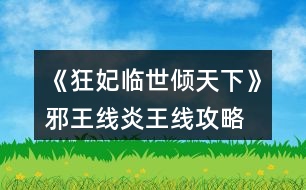 《狂妃臨世傾天下》邪王線、炎王線攻略