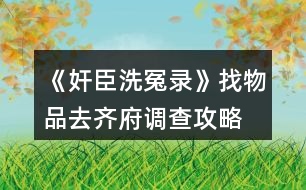 《奸臣洗冤錄》找物品、去齊府調(diào)查攻略