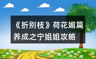 《折別枝》荷花媚篇養(yǎng)成之寧姐姐攻略