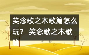 笑念歌之木歌篇怎么玩？ 笑念歌之木歌篇嵐蕭結(jié)局攻略