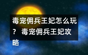 毒寵傭兵王妃怎么玩？ 毒寵傭兵王妃攻略