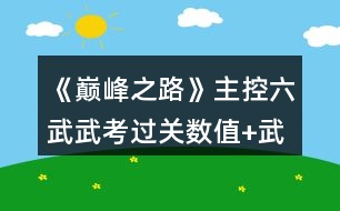 《巔峰之路》主控六武武考過關(guān)數(shù)值+武考第一數(shù)值