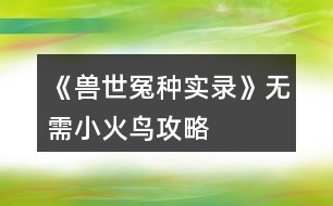 《獸世冤種實錄》無需小火鳥攻略