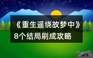 《重生遙繞故夢中》8個結局刷成攻略