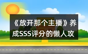 《放開那個(gè)主播》養(yǎng)成SSS評(píng)分的懶人攻略