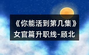 《你能活到第幾集》女官篇升職線-顧北淮線攻略