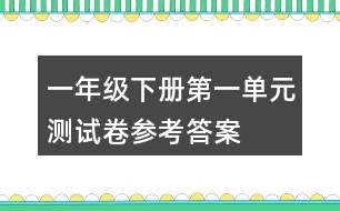 一年級(jí)下冊(cè)第一單元測(cè)試卷參考答案