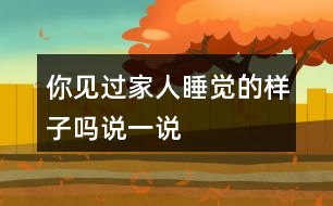 你見(jiàn)過(guò)家人睡覺(jué)的樣子嗎說(shuō)一說(shuō)