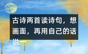 古詩兩首讀詩句，想畫面，再用自己的話說一說 。