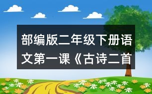 部編版二年級(jí)下冊(cè)語(yǔ)文第一課《古詩(shī)二首》朗讀課文。想象畫(huà)面，說(shuō)說(shuō)詩(shī)句中春天的美景。背誦課文。