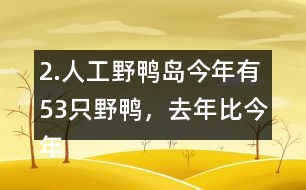 2.人工野鴨島今年有53只野鴨，去年比今年少18只。去年有多少只？