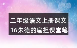 二年級(jí)語文上冊(cè)課文16朱德的扁擔(dān)課堂筆記常見多音字