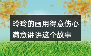 玲玲的畫用得意傷心滿意講講這個故事