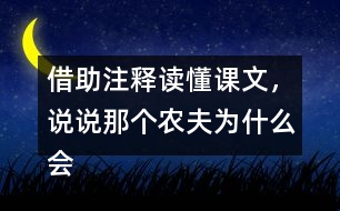 借助注釋讀懂課文，說說那個農(nóng)夫為什么會被宋國人笑話。