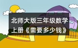 北師大版三年級數(shù)學上冊《需要多少錢》 買3個泳圈需要多少元?說說你是怎樣想的。