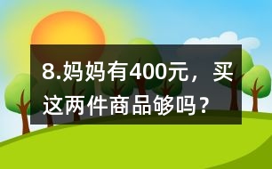 8.媽媽有400元，買這兩件商品夠嗎？