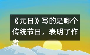 《元日》寫的是哪個傳統(tǒng)節(jié)日，表明了作者怎樣的感情？