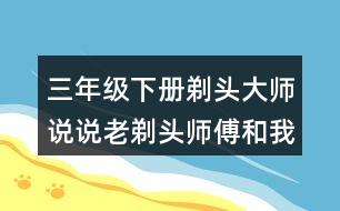 三年級下冊剃頭大師說說老剃頭師傅和我給小沙剃頭的過程有什么不同