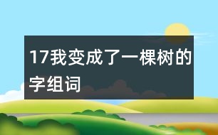 17我變成了一棵樹(shù)的字組詞