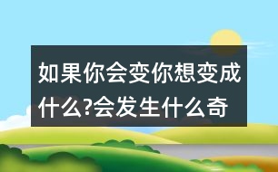 如果你會變,你想變成什么?會發(fā)生什么奇妙的事