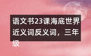 語文書23課海底世界近義詞反義詞，三年級下冊